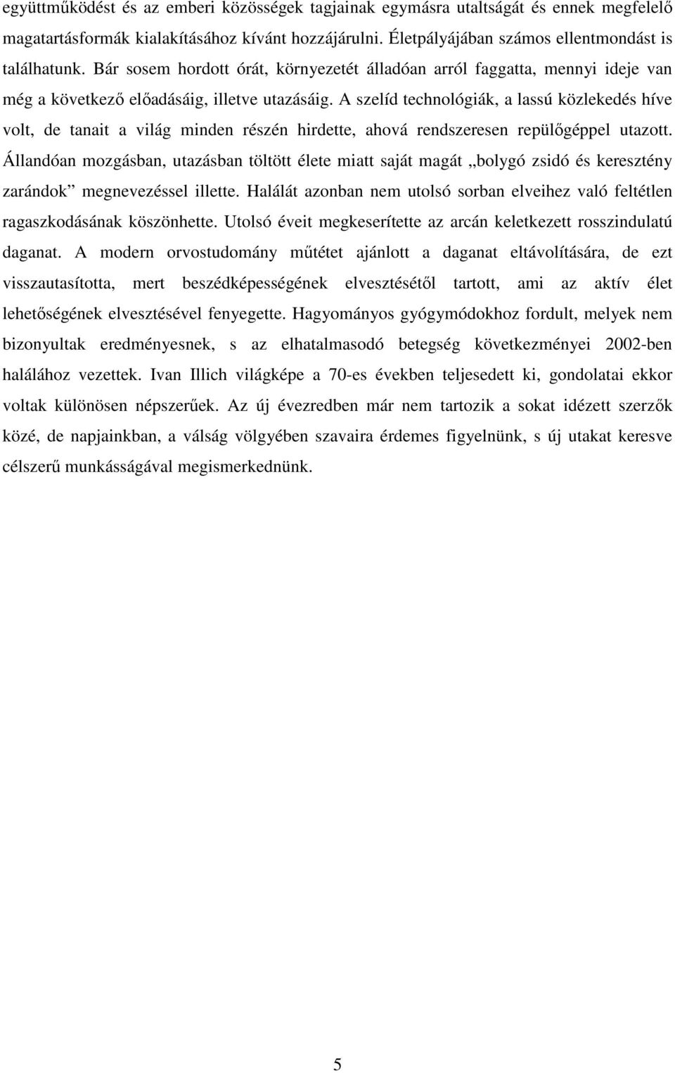 A szelíd technológiák, a lassú közlekedés híve volt, de tanait a világ minden részén hirdette, ahová rendszeresen repülıgéppel utazott.