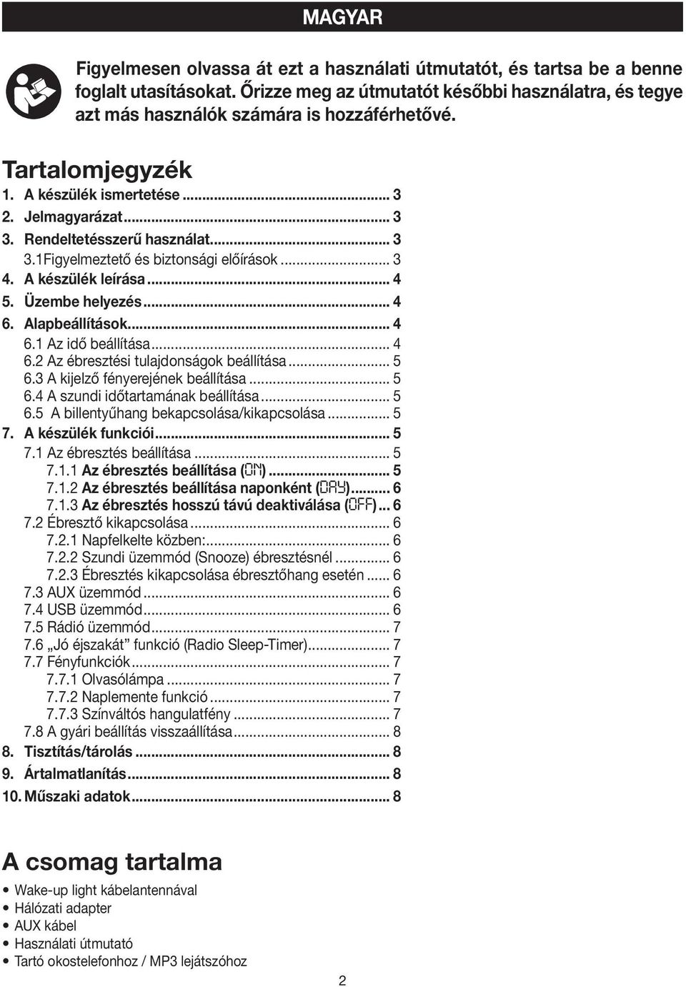 .. 4 6. Alapbeállítások... 4 6.1 Az idő beállítása... 4 6.2 Az ébresztési tulajdonságok beállítása... 5 6.3 A kijelző fényerejének beállítása... 5 6.4 A szundi időtartamának beállítása... 5 6.5 A billentyűhang bekapcsolása/kikapcsolása.