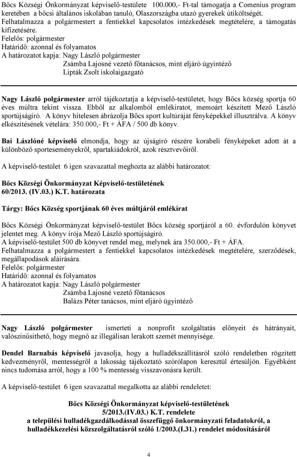 , mint eljáró ügyintéző Lipták Zsolt iskolaigazgató Nagy László polgármester arról tájékoztatja a képviselő-testületet, hogy Bőcs község sportja 60 éves múltra tekint vissza.