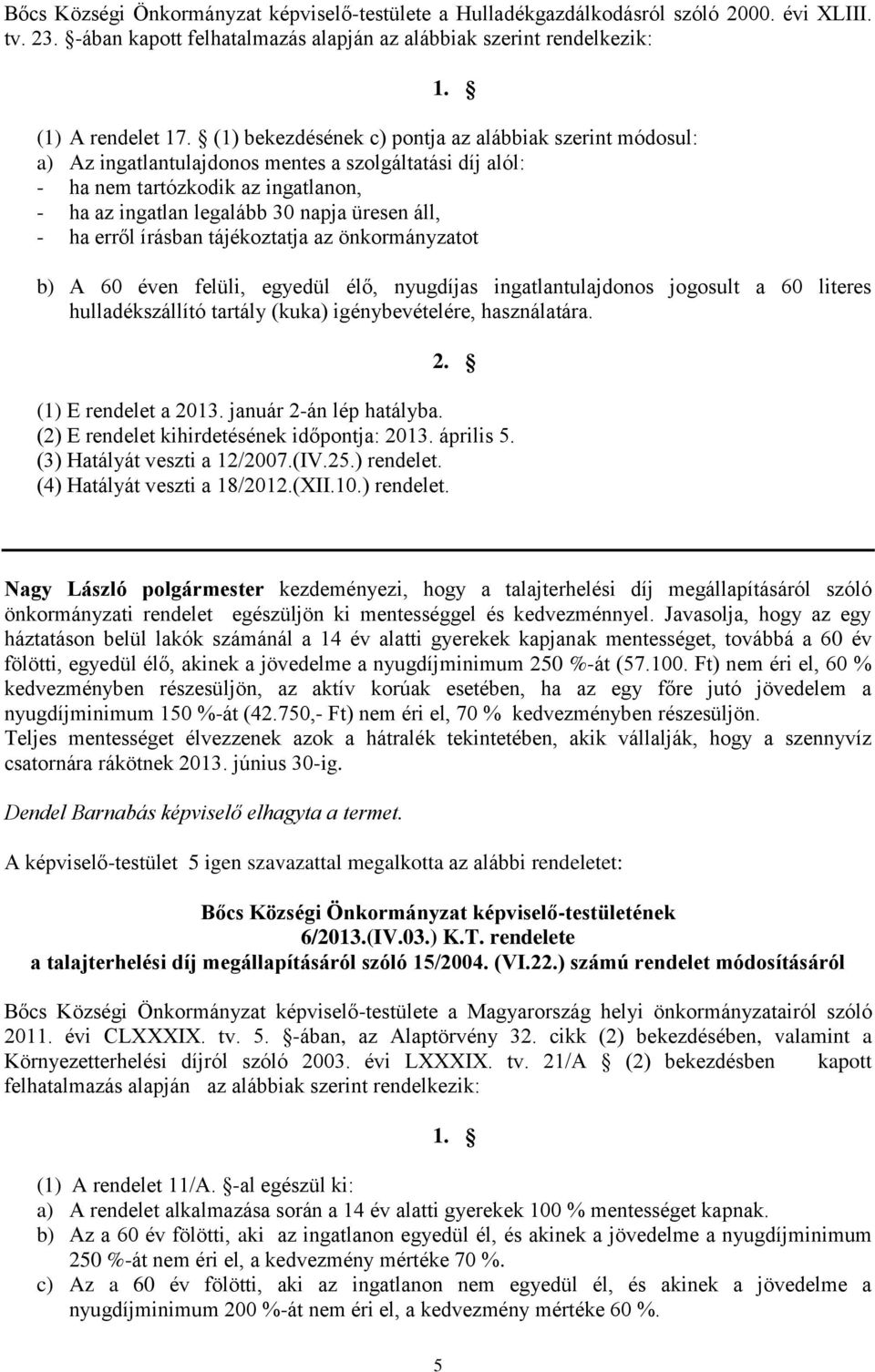 ha erről írásban tájékoztatja az önkormányzatot b) A 60 éven felüli, egyedül élő, nyugdíjas ingatlantulajdonos jogosult a 60 literes hulladékszállító tartály (kuka) igénybevételére, használatára. 2.