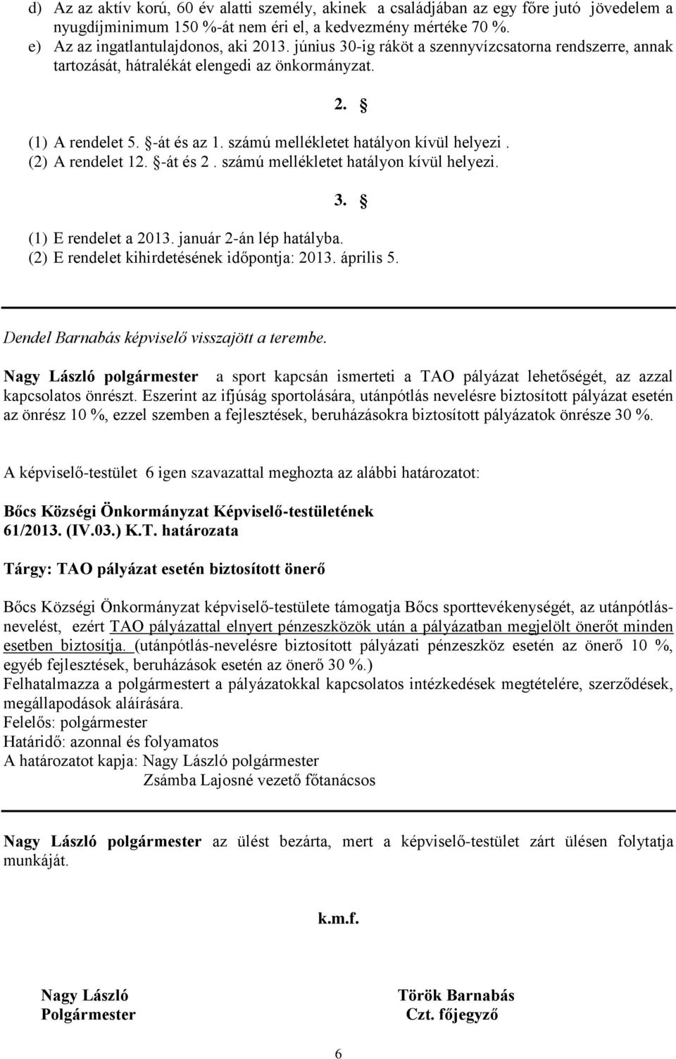 -át és 2. számú mellékletet hatályon kívül helyezi. 3. (1) E rendelet a 2013. január 2-án lép hatályba. (2) E rendelet kihirdetésének időpontja: 2013. április 5.