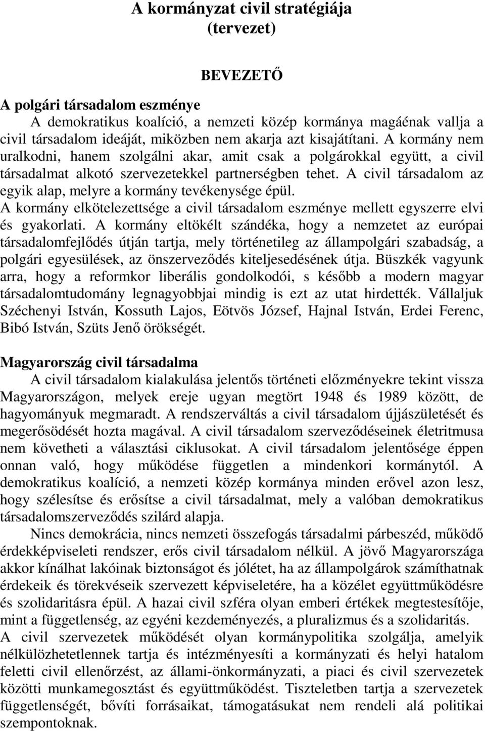 A civil társadalom az egyik alap, melyre a kormány tevékenysége épül. A kormány elkötelezettsége a civil társadalom eszménye mellett egyszerre elvi és gyakorlati.