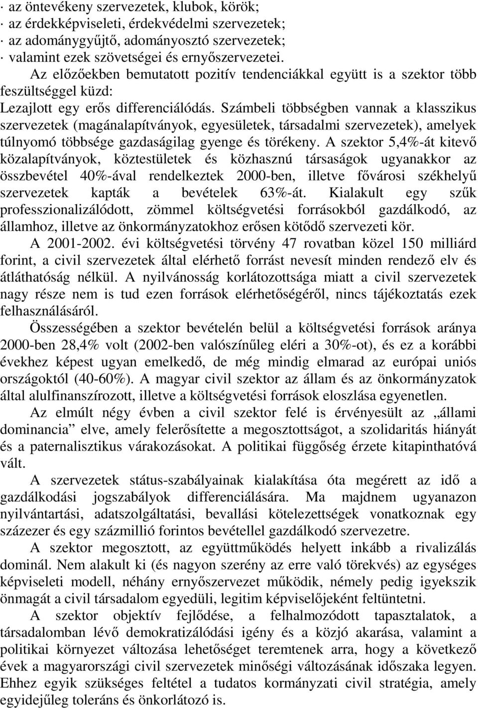 Számbeli többségben vannak a klasszikus szervezetek (magánalapítványok, egyesületek, társadalmi szervezetek), amelyek túlnyomó többsége gazdaságilag gyenge és törékeny.