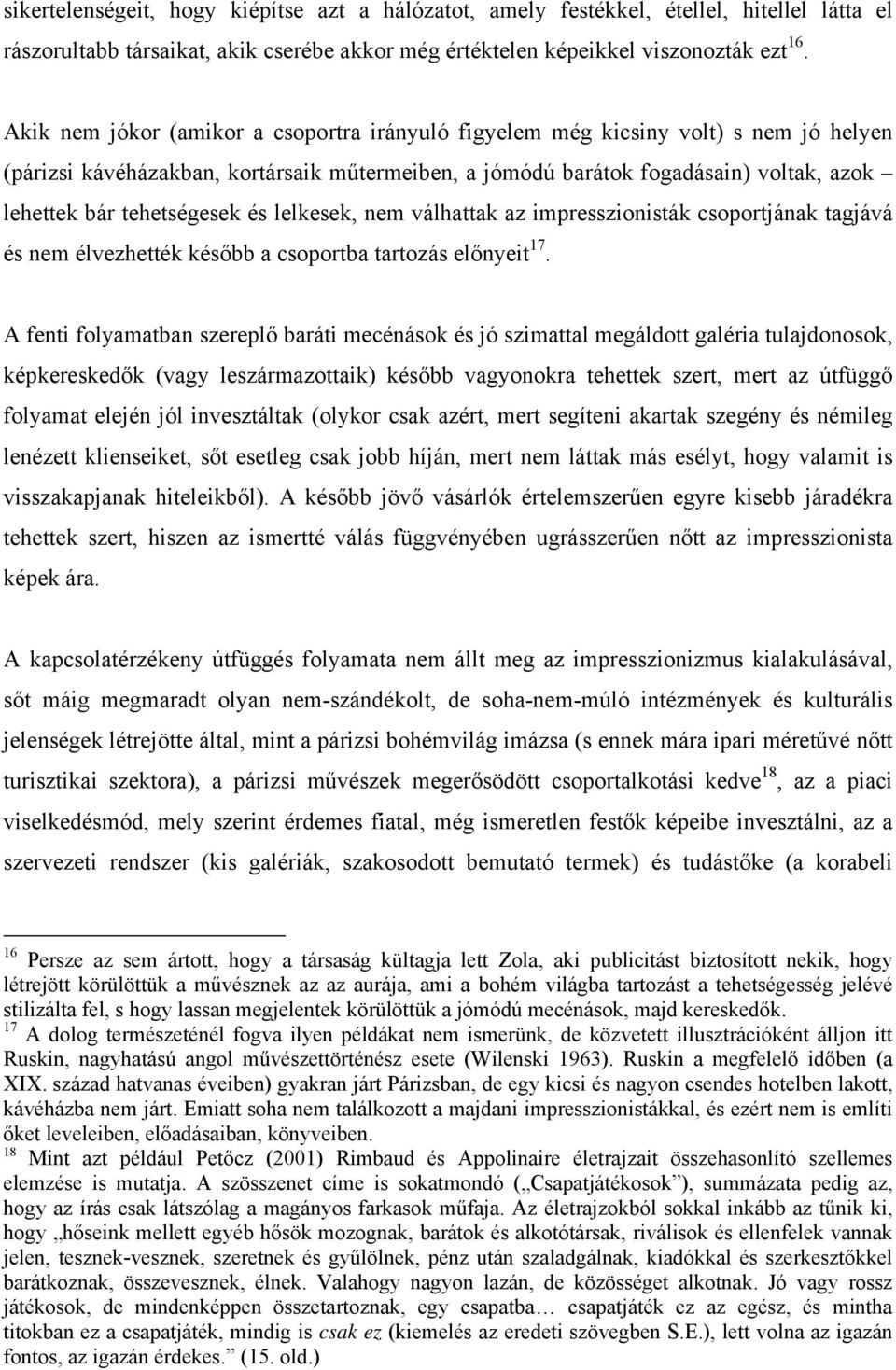 tehetségesek és lelkesek, nem válhattak az impresszionisták csoportjának tagjává és nem élvezhették később a csoportba tartozás előnyeit 17.