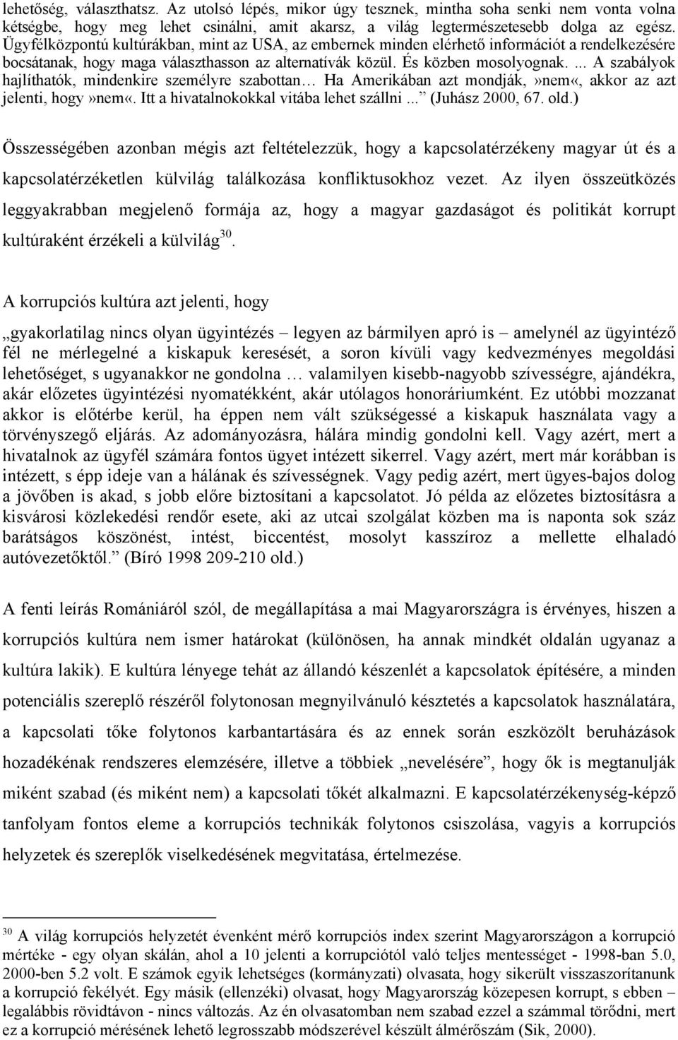 ... A szabályok hajlíthatók, mindenkire személyre szabottan Ha Amerikában azt mondják,»nem«, akkor az azt jelenti, hogy»nem«. Itt a hivatalnokokkal vitába lehet szállni... (Juhász 2000, 67. old.