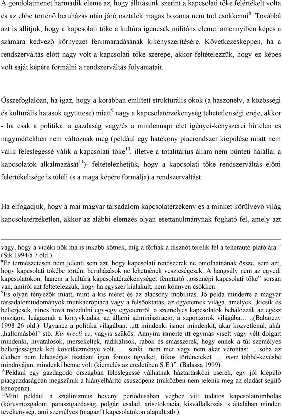 Következésképpen, ha a rendszerváltás előtt nagy volt a kapcsolati tőke szerepe, akkor feltételezzük, hogy ez képes volt saját képére formálni a rendszerváltás folyamatait.