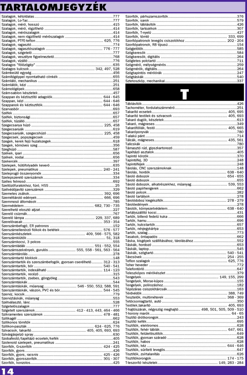 ..635 Szaagos kucsok... 342, 497, 528 Számbeütő egység...456 Számítógéppe nyomtatható címkék...655 Számáó, mechanikus...251 Számáók, kézi...251 Számoógépek...658 Szám-sabon készetek.