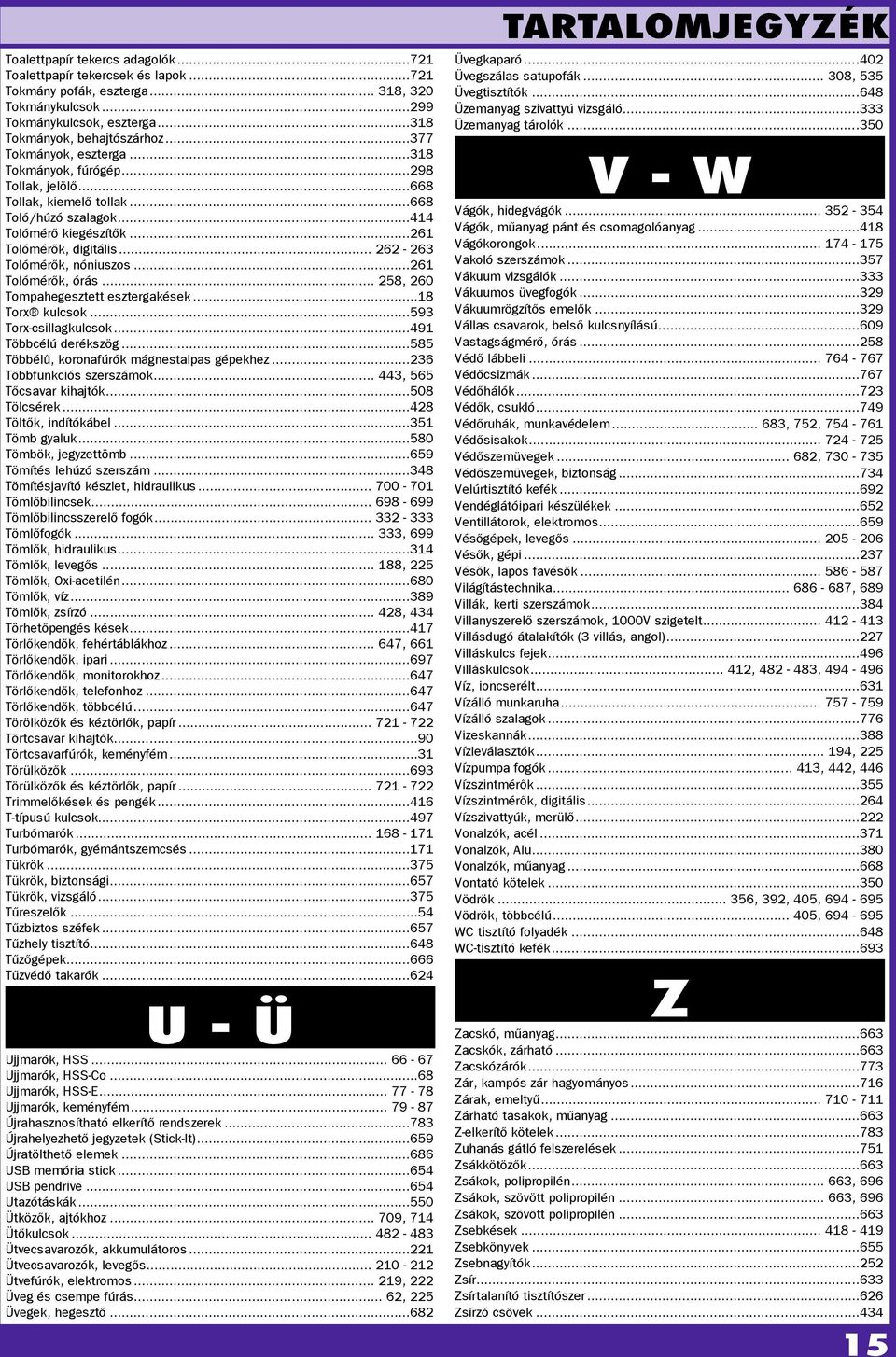 ..261 Toómérők, órás... 258, 260 Tompahegesztett esztergakések...18 Torx kucsok...593 Torx-csiagkucsok...491 Többcéú derékszög...585 Többéű, koronafúrók mágnestapas gépekhez.