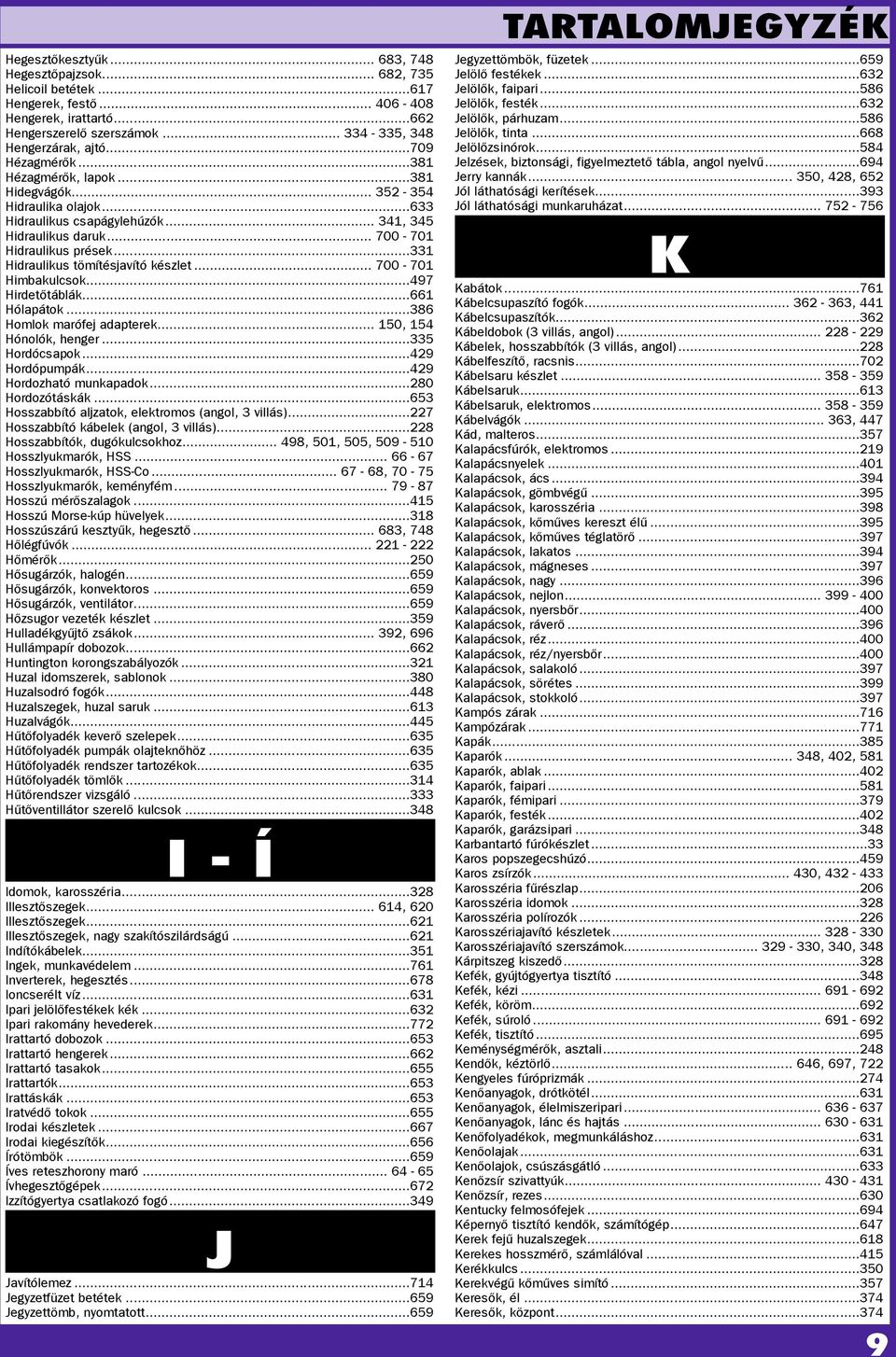 ..331 Hidrauikus tömítésjavító készet... 700-701 Himbakucsok...497 Hirdetőtábák...661 Hóapátok...386 Homok marófej adapterek... 150, 154 Hónoók, henger...335 Hordócsapok...429 Hordópumpák.