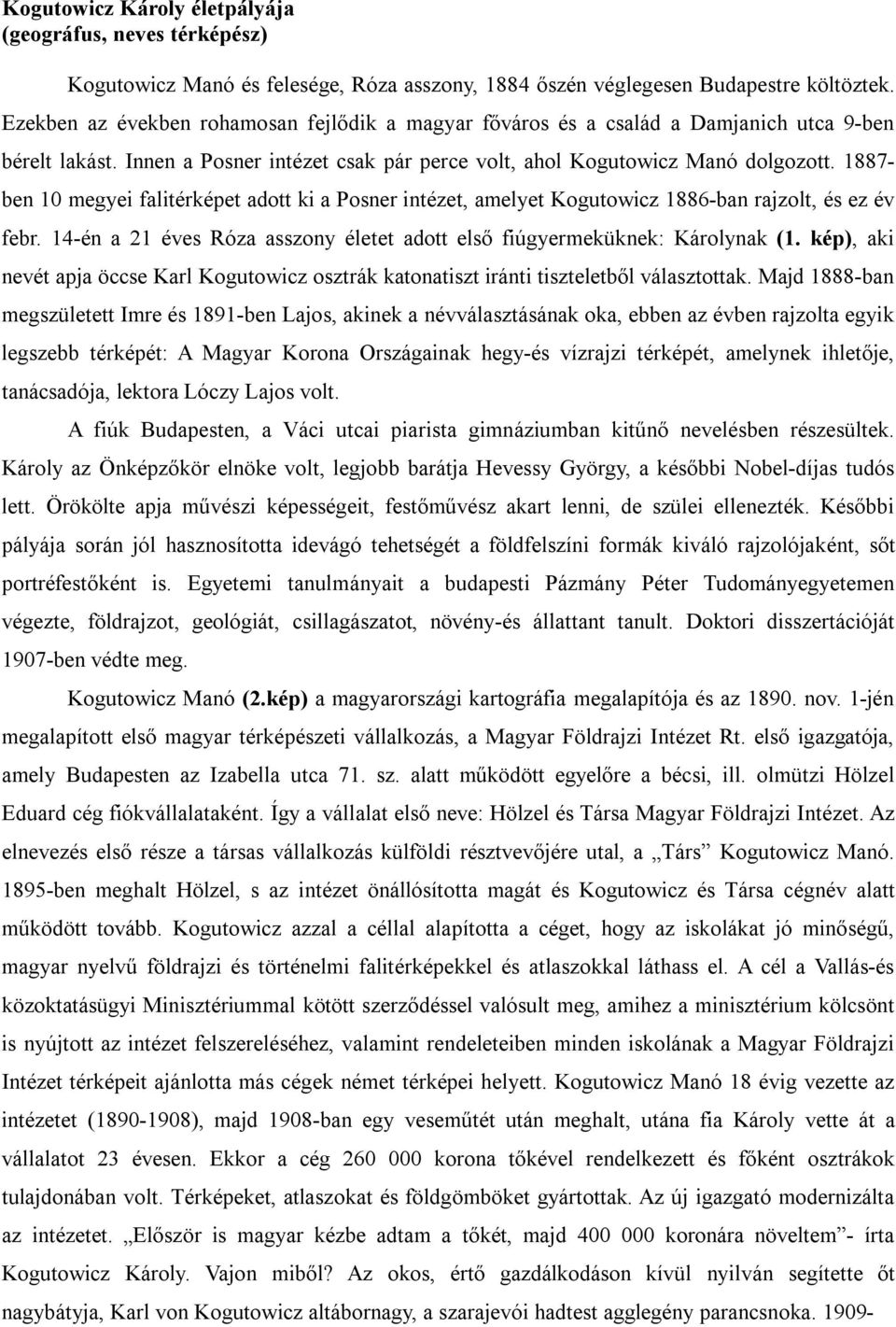 1887- ben 10 megyei falitérképet adott ki a Posner intézet, amelyet Kogutowicz 1886-ban rajzolt, és ez év febr. 14-én a 21 éves Róza asszony életet adott első fiúgyermeküknek: Károlynak (1.