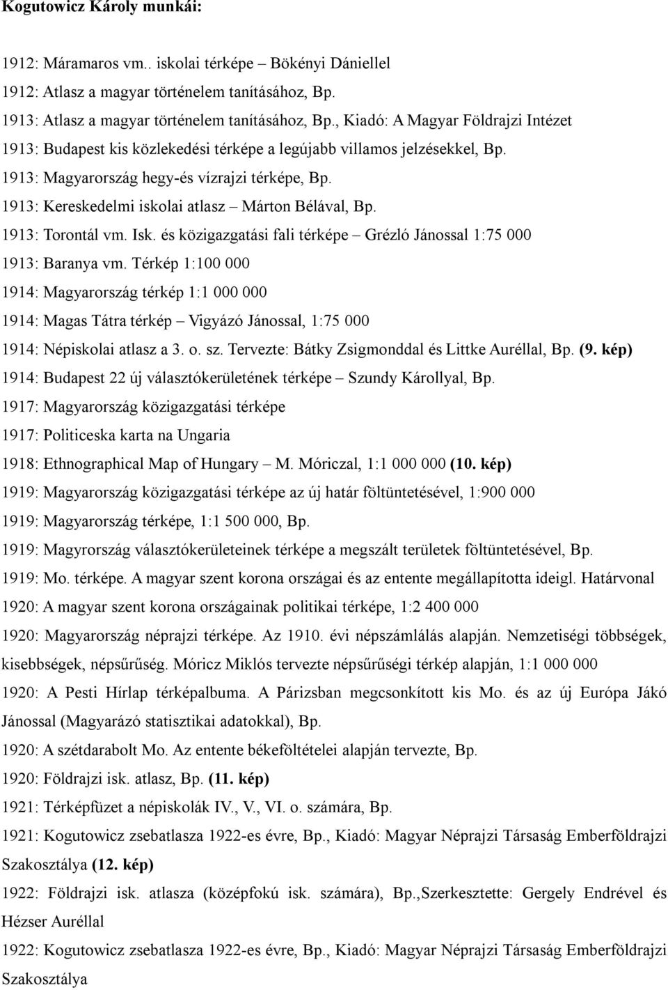 1913: Kereskedelmi iskolai atlasz Márton Bélával, Bp. 1913: Torontál vm. Isk. és közigazgatási fali térképe Grézló Jánossal 1:75 000 1913: Baranya vm.