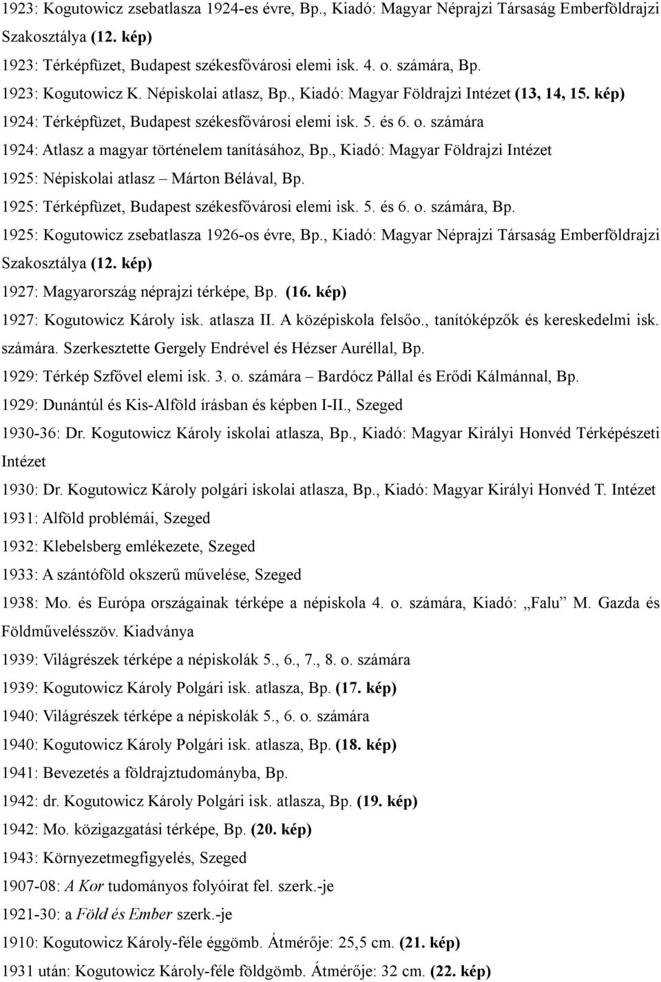 számára 1924: Atlasz a magyar történelem tanításához, Bp., Kiadó: Magyar Földrajzi Intézet 1925: Népiskolai atlasz Márton Bélával, Bp. 1925: Térképfüzet, Budapest székesfővárosi elemi isk. 5. és 6. o.