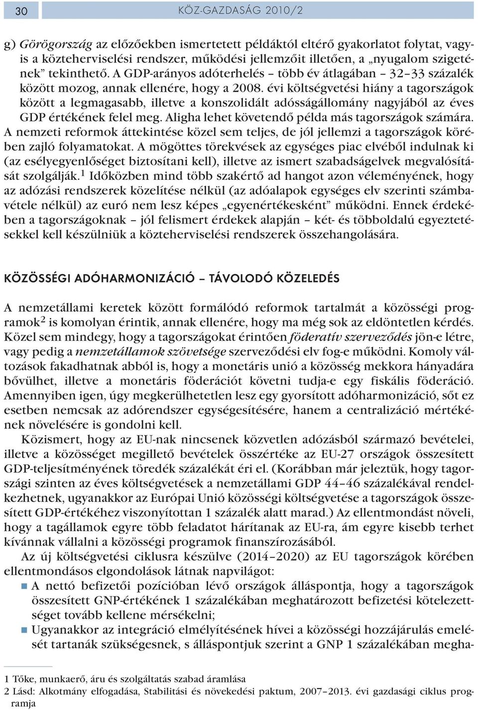 évi költségvetési hiány a tagországok között a legmagasabb, illetve a konszolidált adósságállomány nagyjából az éves GDP értékének felel meg. Aligha lehet követendő példa más tagországok számára.