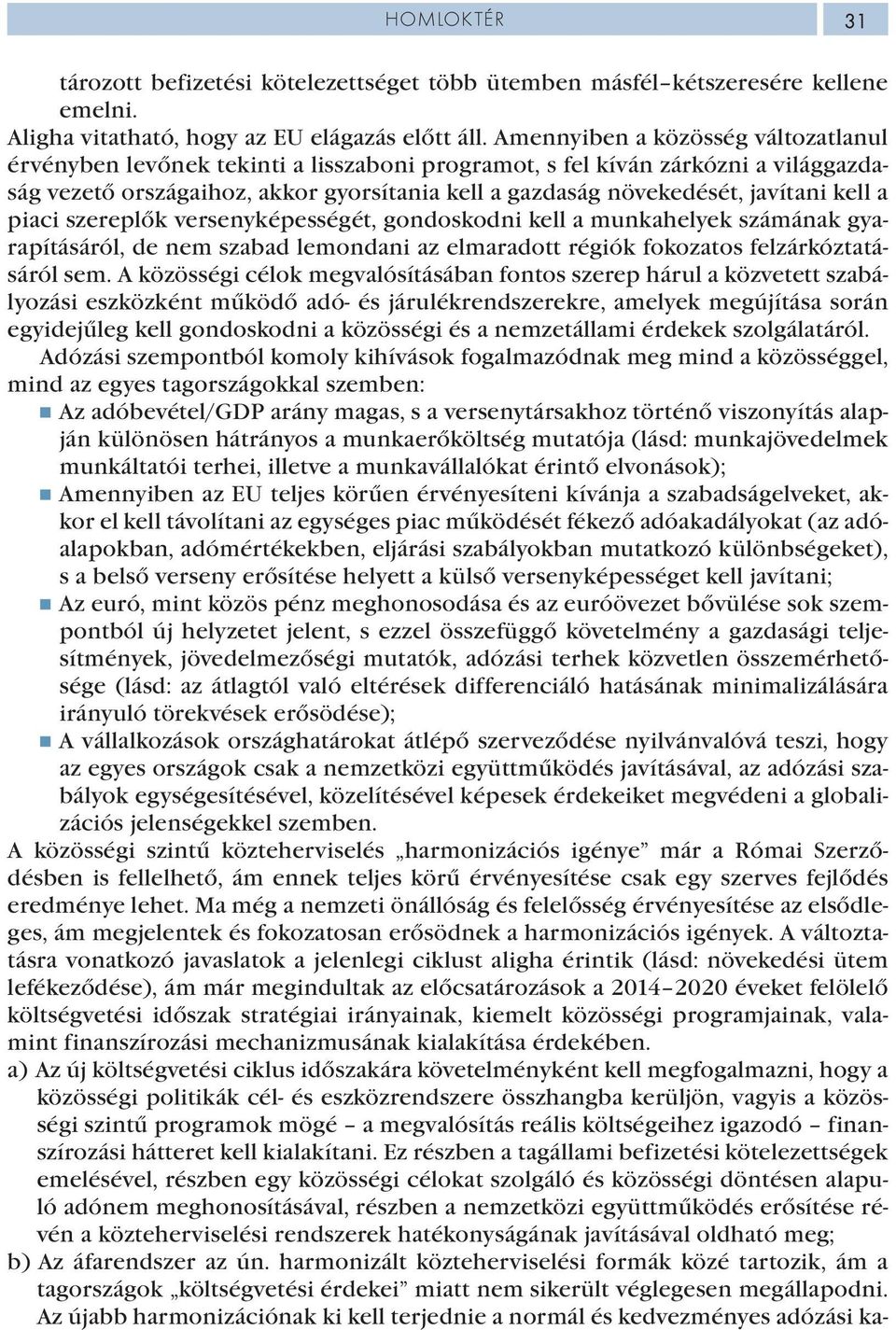 kell a piaci szereplők versenyképességét, gondoskodni kell a munkahelyek számának gyarapításáról, de nem szabad lemondani az elmaradott régiók fokozatos felzárkóztatásáról sem.