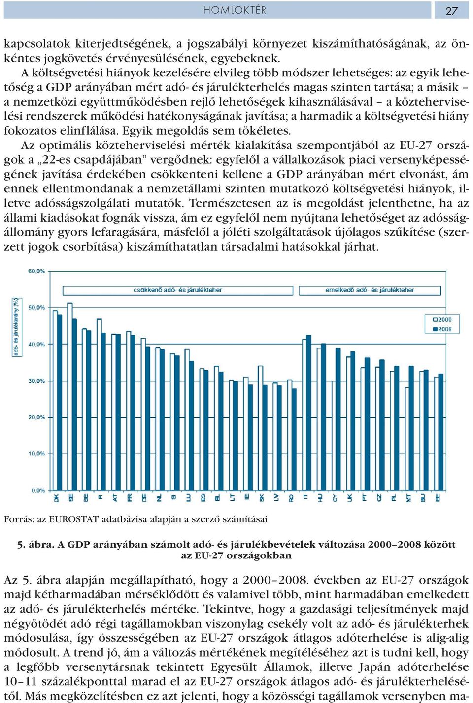 lehetőségek kihasználásával a közteherviselési rendszerek működési hatékonyságának javítása; a harmadik a költségvetési hiány fokozatos elinflálása. Egyik megoldás sem tökéletes.