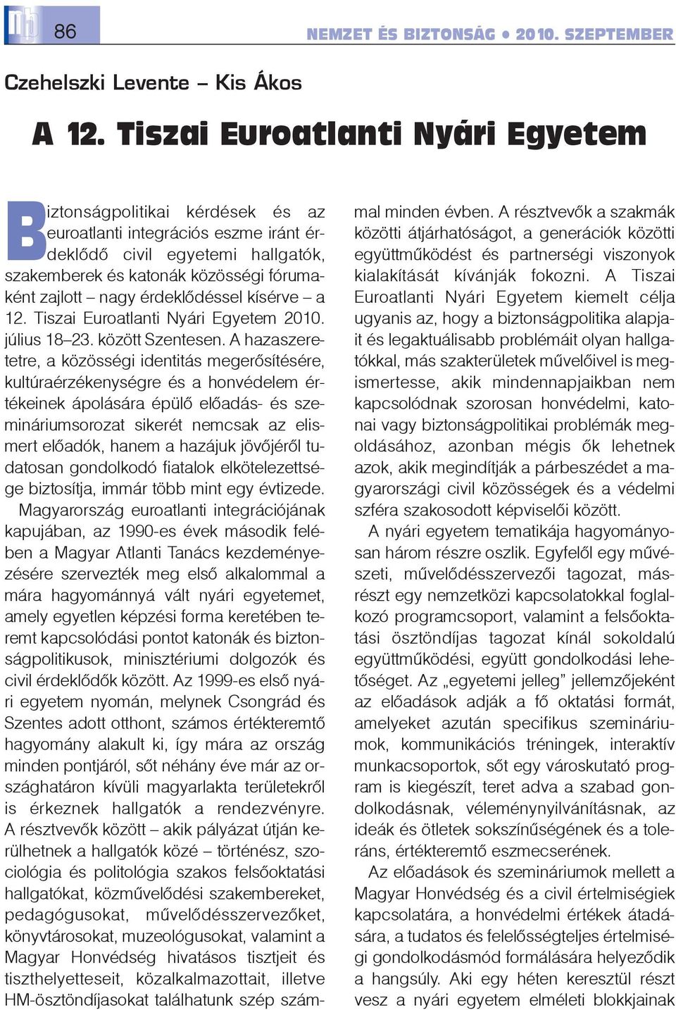 érdeklõdéssel kísérve a 12. Tiszai Euroatlanti Nyári Egyetem 2010. július 18 23. között Szentesen.