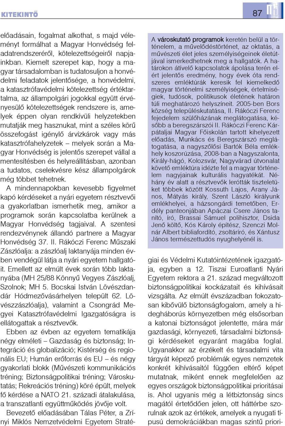 életének határon túli meghatározó helyszíneit. 2005-ben Bors község településkutatása, II. Rákóczi Ferenc fejedelem szülõházának meglátogatása, késõbb a beregszárszói II.