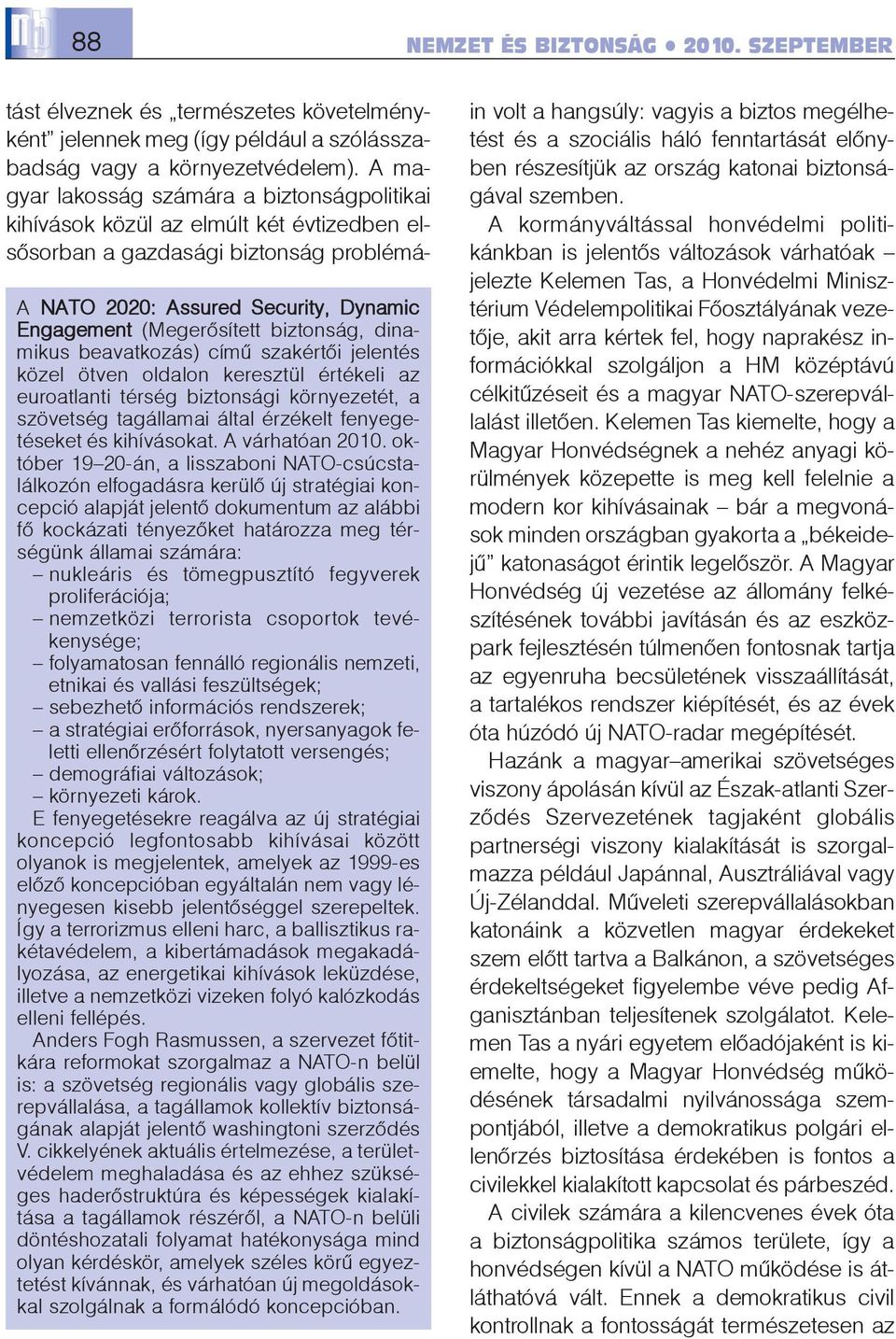 biztonsági környezetét, a szövetség tagállamai által érzékelt fenyegetéseket és kihívásokat. A várhatóan 2010.