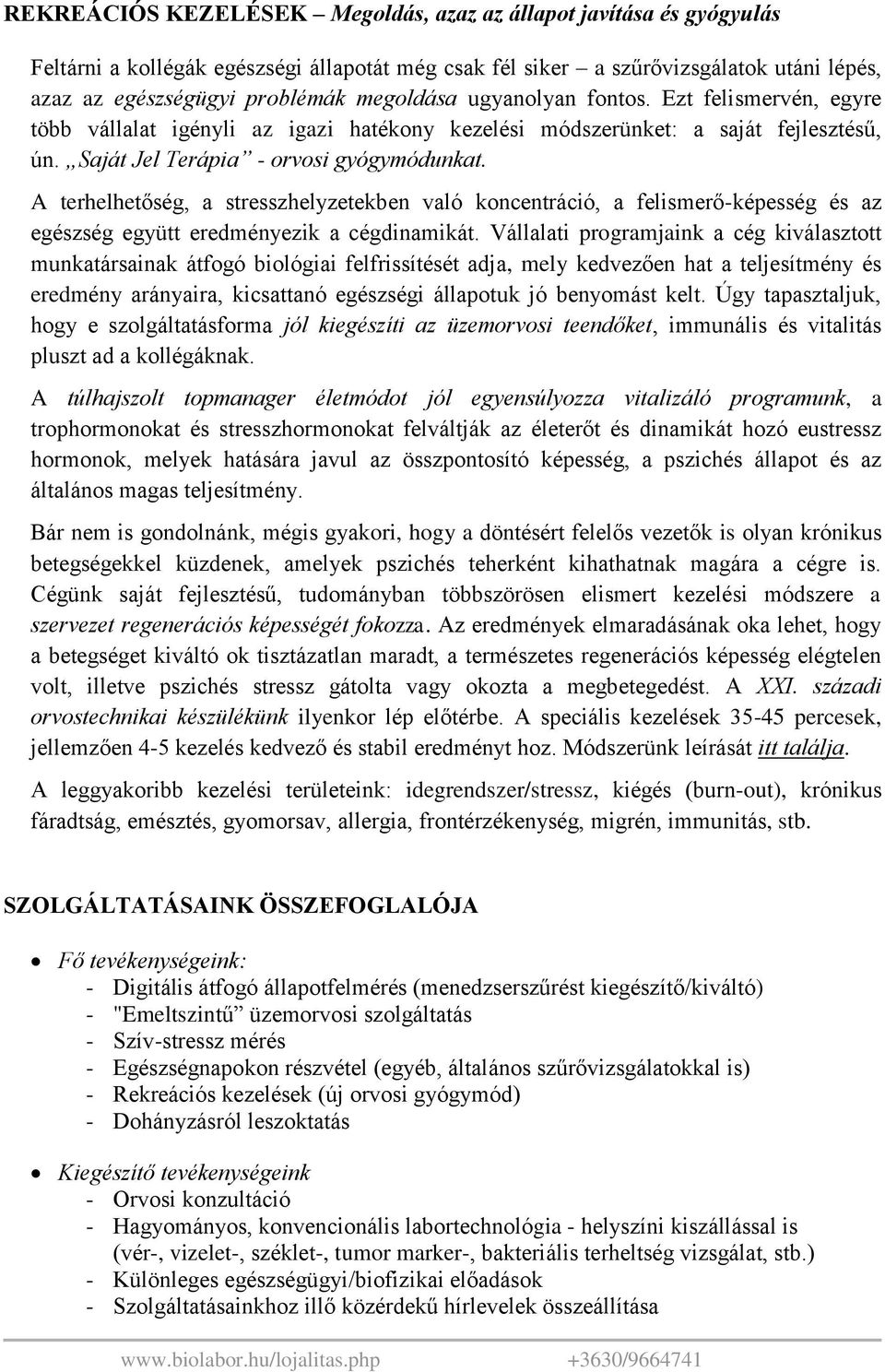 A terhelhetőség, a stresszhelyzetekben való koncentráció, a felismerő-képesség és az egészség együtt eredményezik a cégdinamikát.