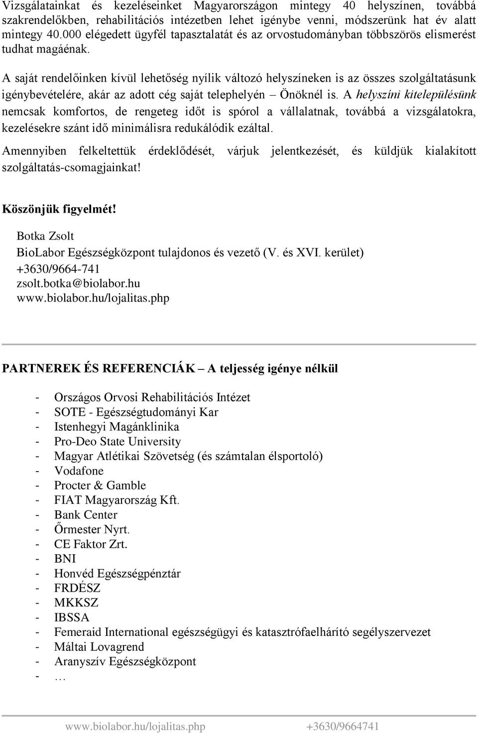 A saját rendelőinken kívül lehetőség nyílik változó helyszíneken is az összes szolgáltatásunk igénybevételére, akár az adott cég saját telephelyén Önöknél is.