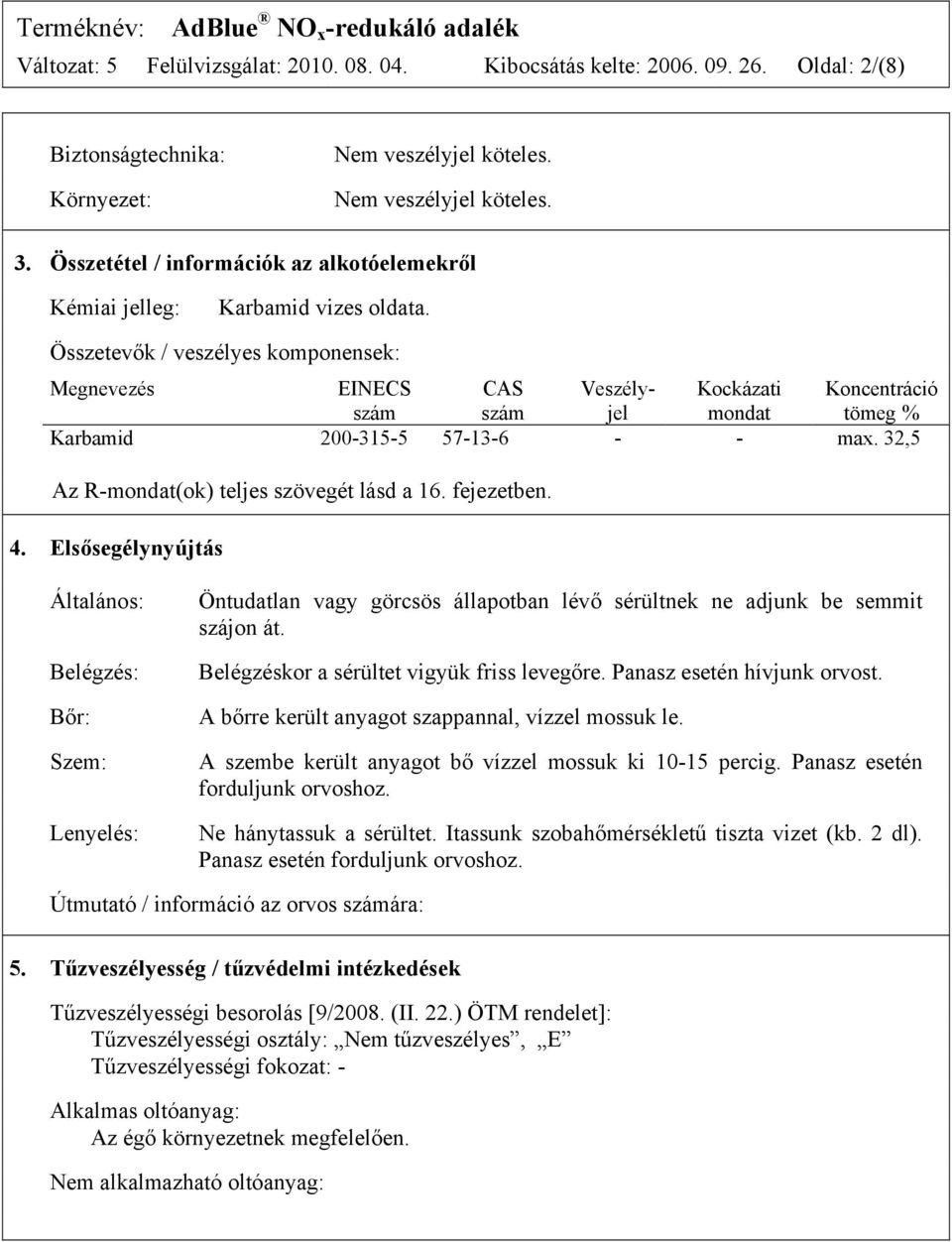 Összetevők / veszélyes komponensek: Megnevezés EINECS CAS Veszély- Kockázati Koncentráció szám szám jel mondat tömeg % Karbamid 200-315-5 57-13-6 - - max.