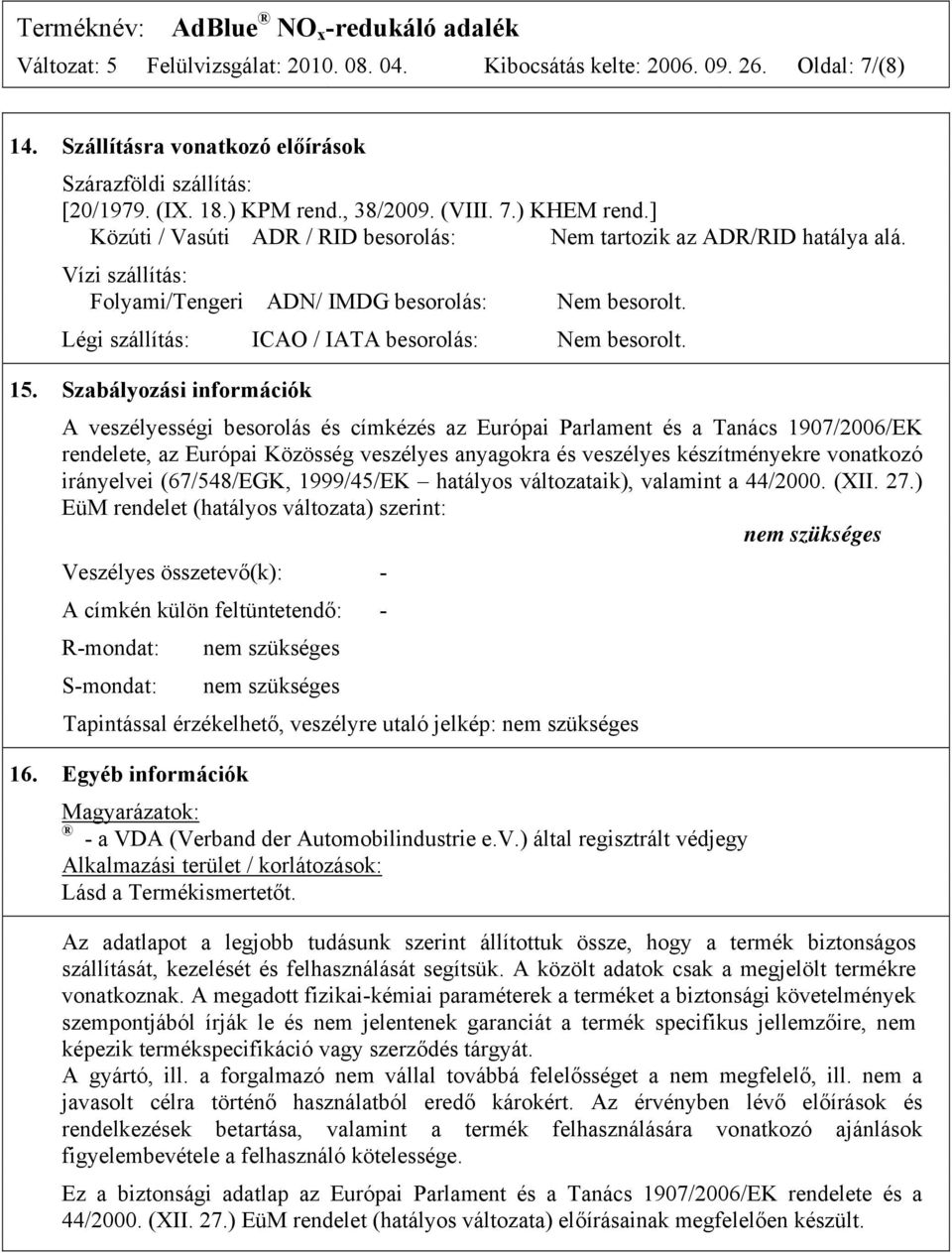 Szabályozási információk A veszélyességi besorolás és címkézés az Európai Parlament és a Tanács 1907/2006/EK rendelete, az Európai Közösség veszélyes anyagokra és veszélyes készítményekre vonatkozó