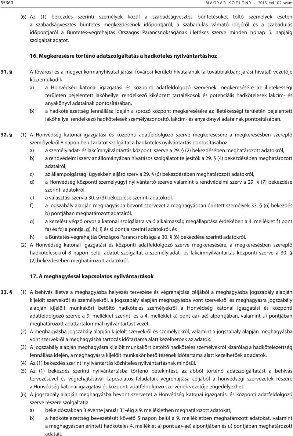 szabadulás időpontjáról a Büntetés-végrehajtás Országos Parancsnokságának illetékes szerve minden hónap 5. napjáig szolgáltat adatot. 16.