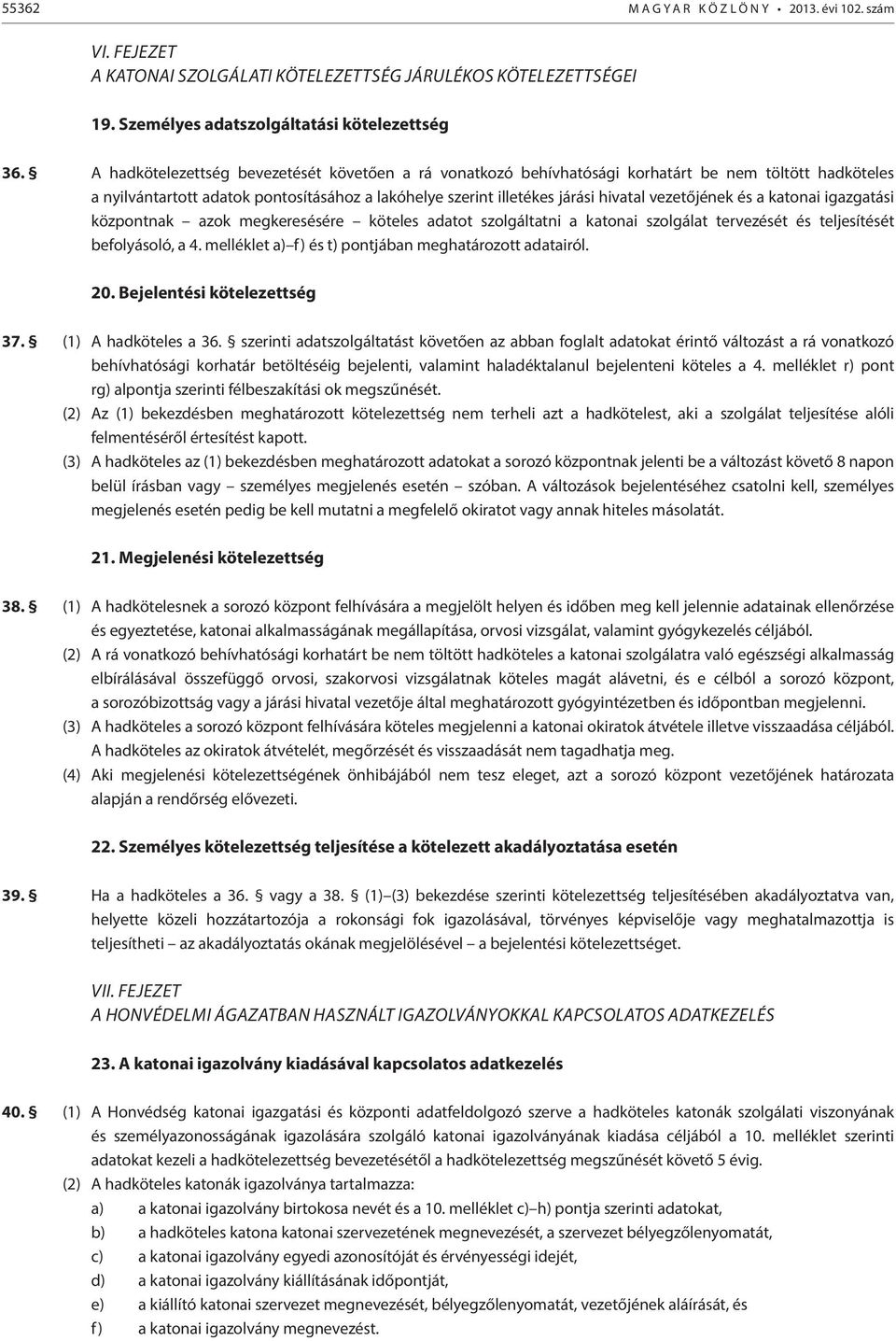 vezetőjének és a katonai igazgatási központnak azok megkeresésére köteles adatot szolgáltatni a katonai szolgálat tervezését és teljesítését befolyásoló, a 4.