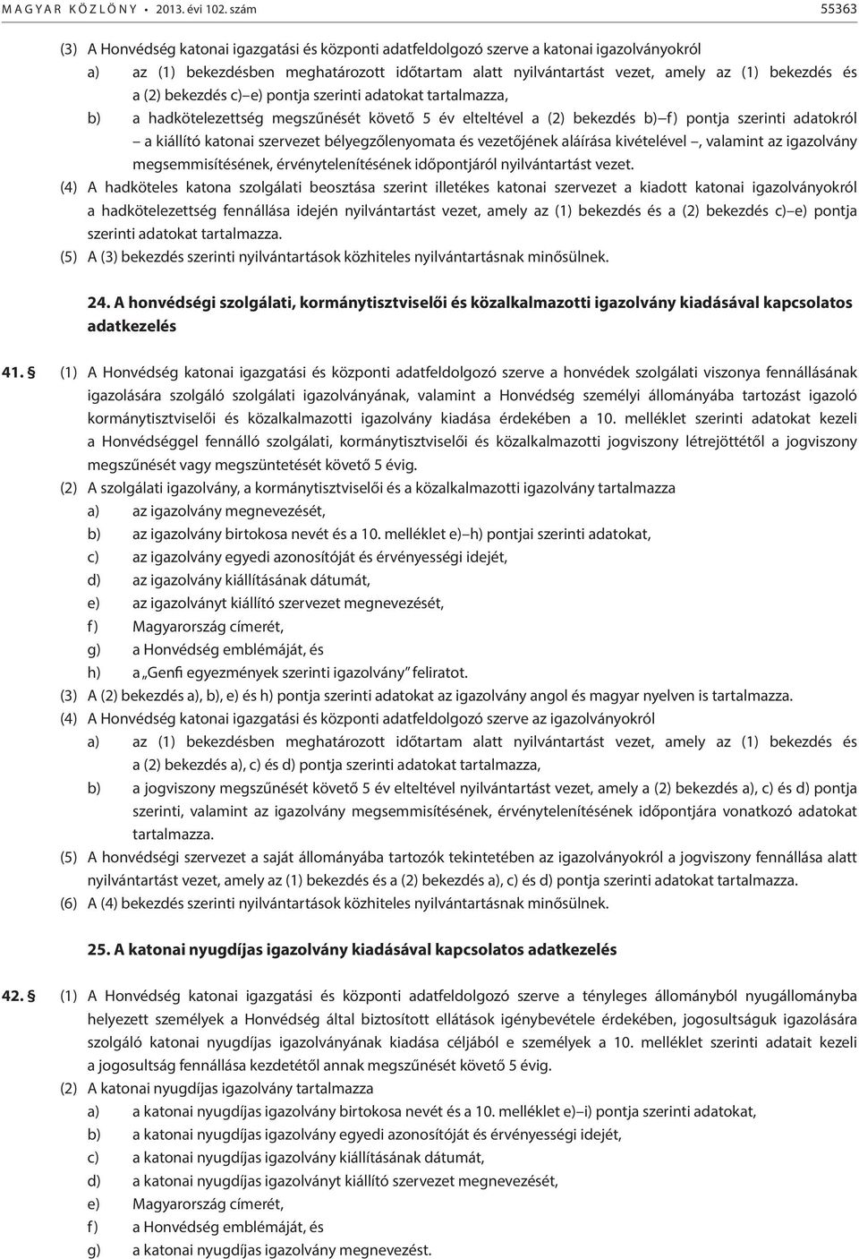 bekezdés és a (2) bekezdés c) e) pontja szerinti adatokat tartalmazza, b) a hadkötelezettség megszűnését követő 5 év elteltével a (2) bekezdés b) f) pontja szerinti adatokról a kiállító katonai