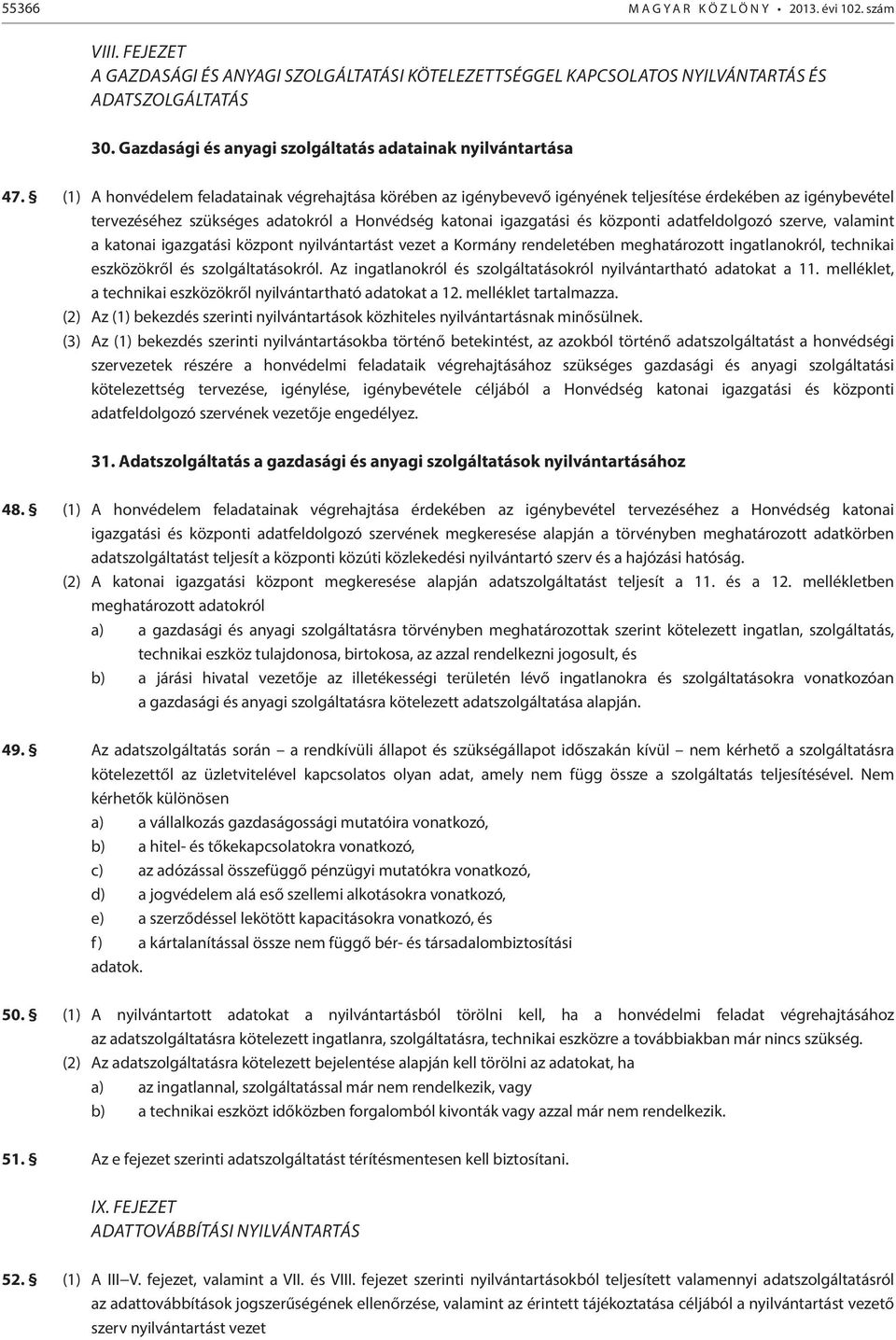 (1) A honvédelem feladatainak végrehajtása körében az igénybevevő igényének teljesítése érdekében az igénybevétel tervezéséhez szükséges adatokról a Honvédség katonai igazgatási és központi