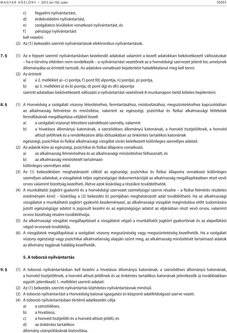 (2) Az (1) bekezdés szerinti nyilvántartások elektronikus nyilvántartások. 7.