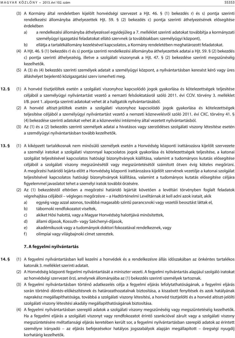 (2) bekezdés c) pontja szerinti áthelyezésének elősegítése érdekében a) a rendelkezési állományba áthelyezéssel egyidejűleg a 7.