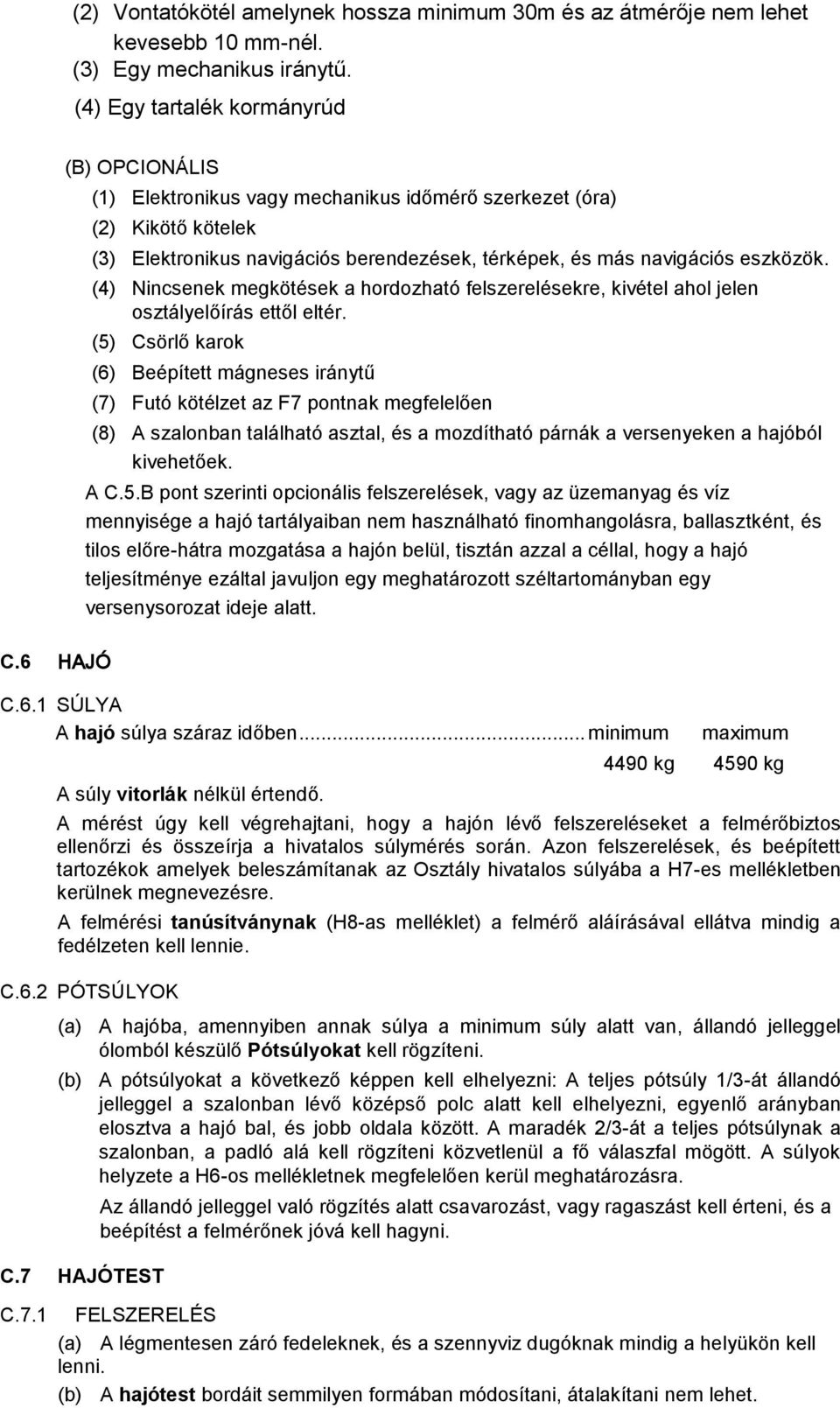 (4) Nincsenek megkötések a hordozható felszerelésekre, kivétel ahol jelen osztályelőírás ettől eltér.