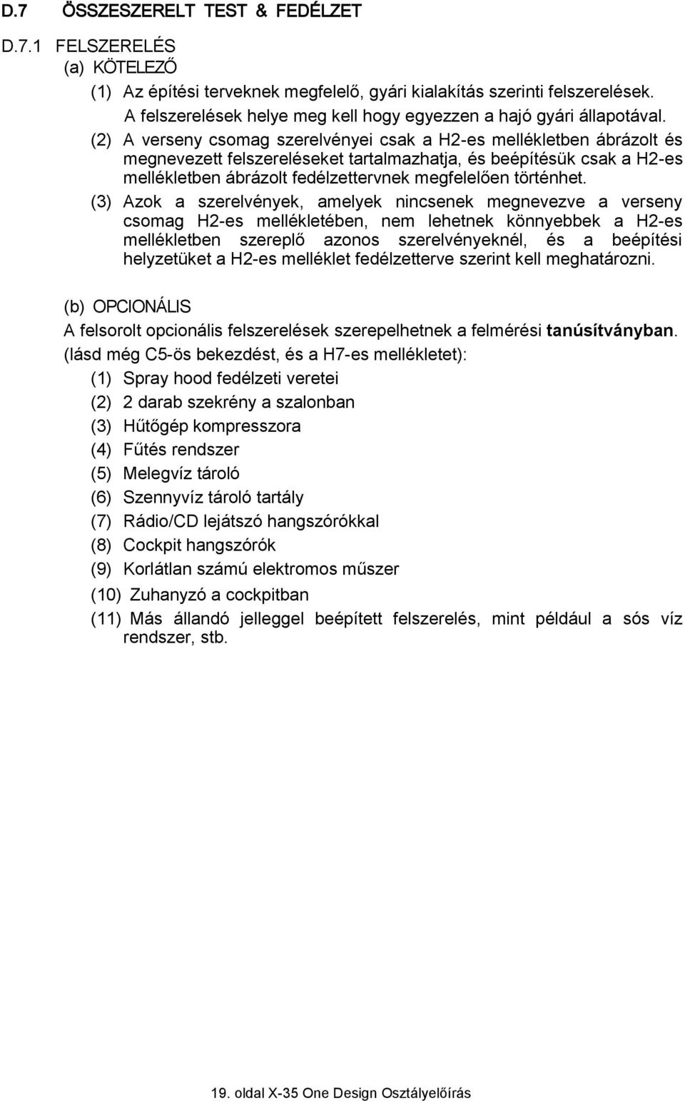 (2) A verseny csomag szerelvényei csak a H2-es mellékletben ábrázolt és megnevezett felszereléseket tartalmazhatja, és beépítésük csak a H2-es mellékletben ábrázolt fedélzettervnek megfelelően