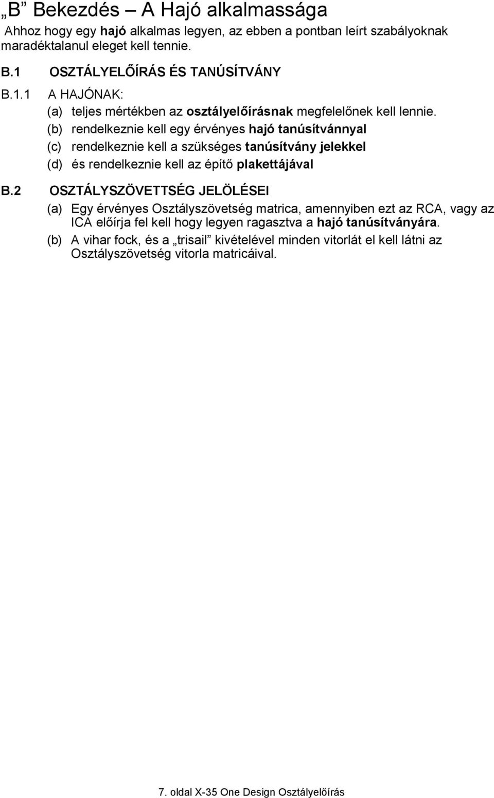 (b) rendelkeznie kell egy érvényes hajó tanúsítvánnyal (c) rendelkeznie kell a szükséges tanúsítvány jelekkel (d) és rendelkeznie kell az építő plakettájával B.