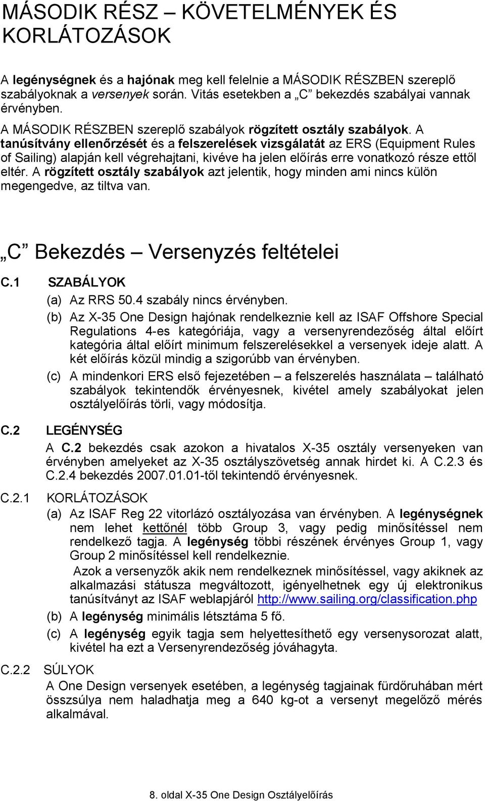 A tanúsítvány ellenőrzését és a felszerelések vizsgálatát az ERS (Equipment Rules of Sailing) alapján kell végrehajtani, kivéve ha jelen előírás erre vonatkozó része ettől eltér.