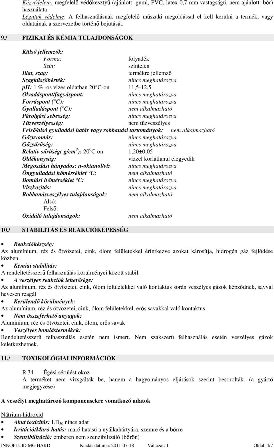 / FIZIKAI ÉS KÉMIA TULAJDONSÁGOK Külső jellemzők: Forma: folyadék Szín: színtelen Illat, szag: termékre jellemző Szagküszöbérték: ph: 1 % -os vizes oldatban 20 C-on 11,5-12,5 Olvadáspont/fagyáspont: