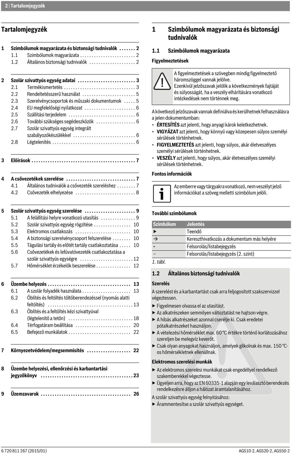 Szerelvénycsoportok és műszaki dokumentumok..... 5.4 EU megfelelőségi nyilatkozat...................... 6.5 Szállítási terjedelem............................. 6.6 További szükséges segédeszközök................. 6.7 Szolár szivattyús egység integrált szabályozókészülékkel.