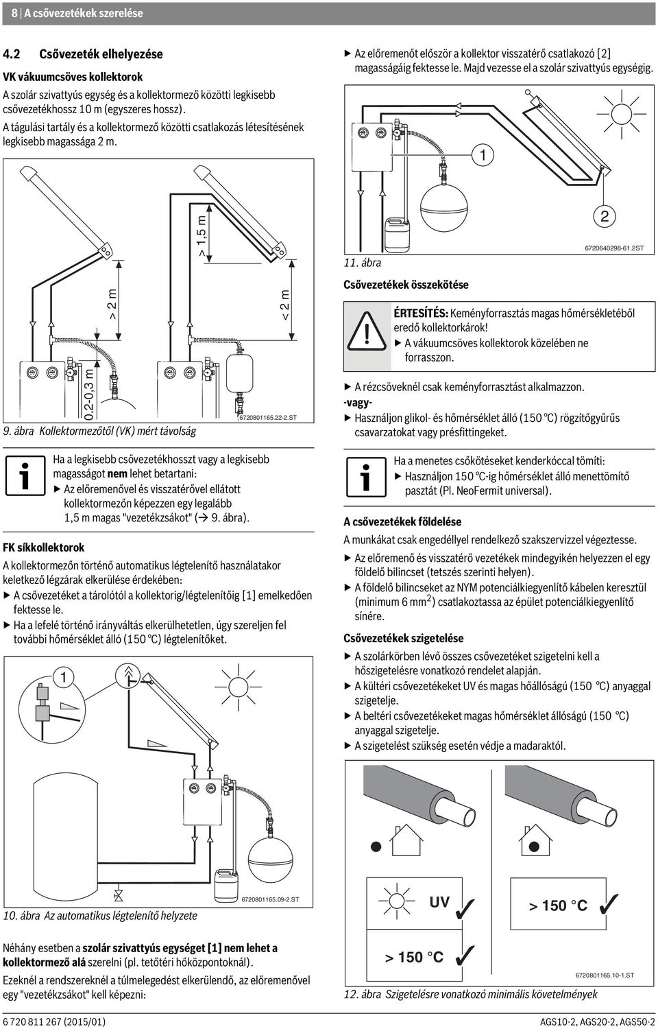 Majd vezesse el a szolár szivattyús egységig. >,5 m. ábra 67064098-6.ST > m < m Csővezetékek összekötése ÉRTESÍTÉS: Keményforrasztás magas hőmérsékletéből eredő kollektorkárok!