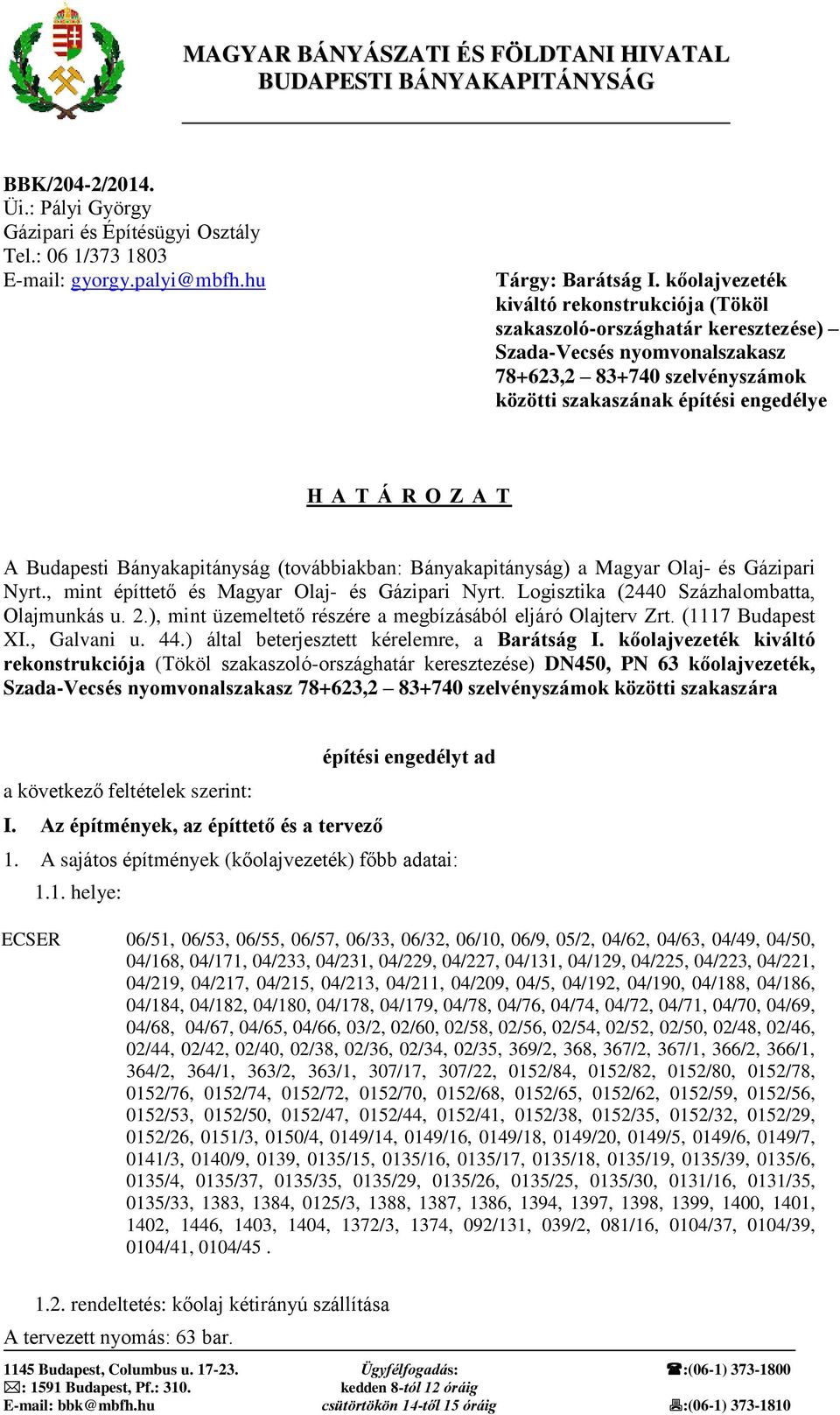 A Budapesti Bányakapitányság (továbbiakban: Bányakapitányság) a Magyar Olaj- és Gázipari Nyrt., mint építtető és Magyar Olaj- és Gázipari Nyrt. Logisztika (2440 Százhalombatta, Olajmunkás u. 2.