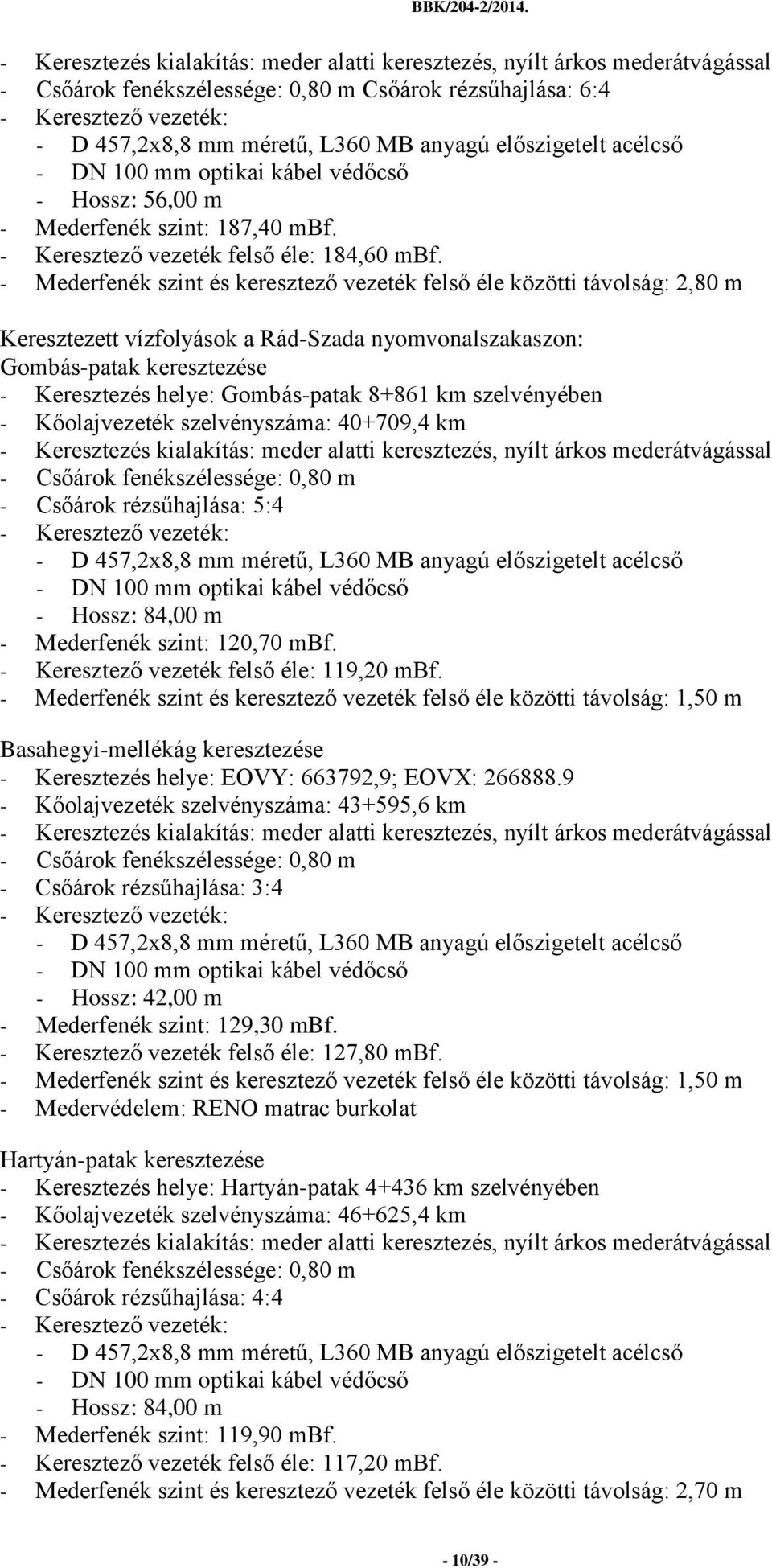 - Mederfenék szint és keresztező vezeték felső éle közötti távolság: 2,80 m Keresztezett vízfolyások a Rád-Szada nyomvonalszakaszon: Gombás-patak keresztezése - Keresztezés helye: Gombás-patak 8+861