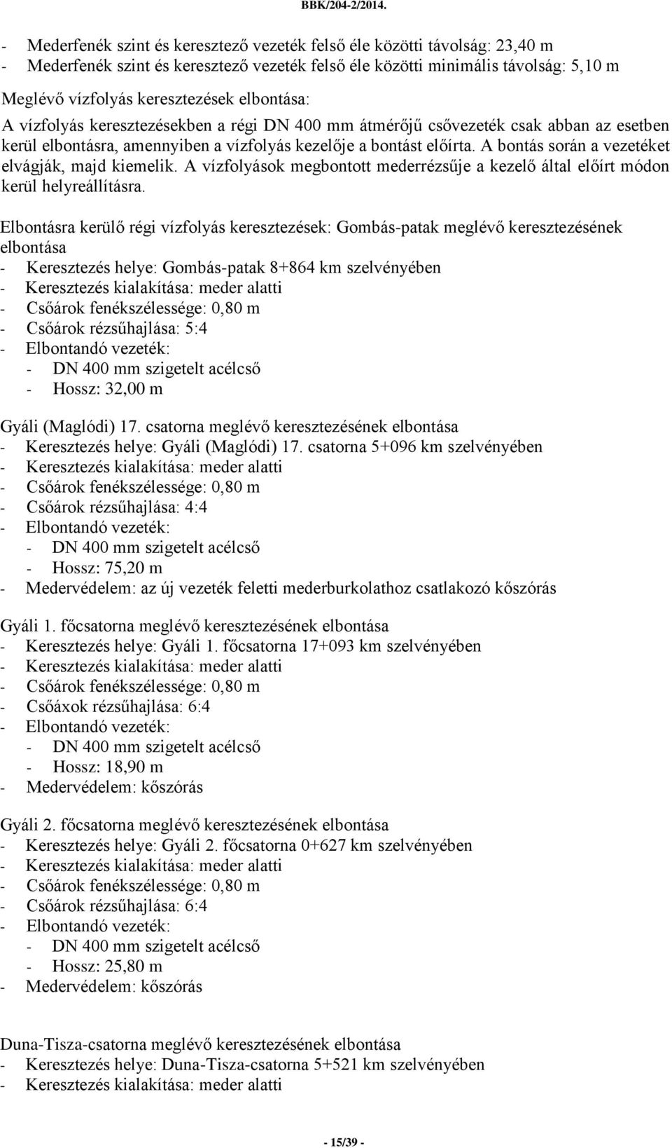 A bontás során a vezetéket elvágják, majd kiemelik. A vízfolyások megbontott mederrézsűje a kezelő által előírt módon kerül helyreállításra.