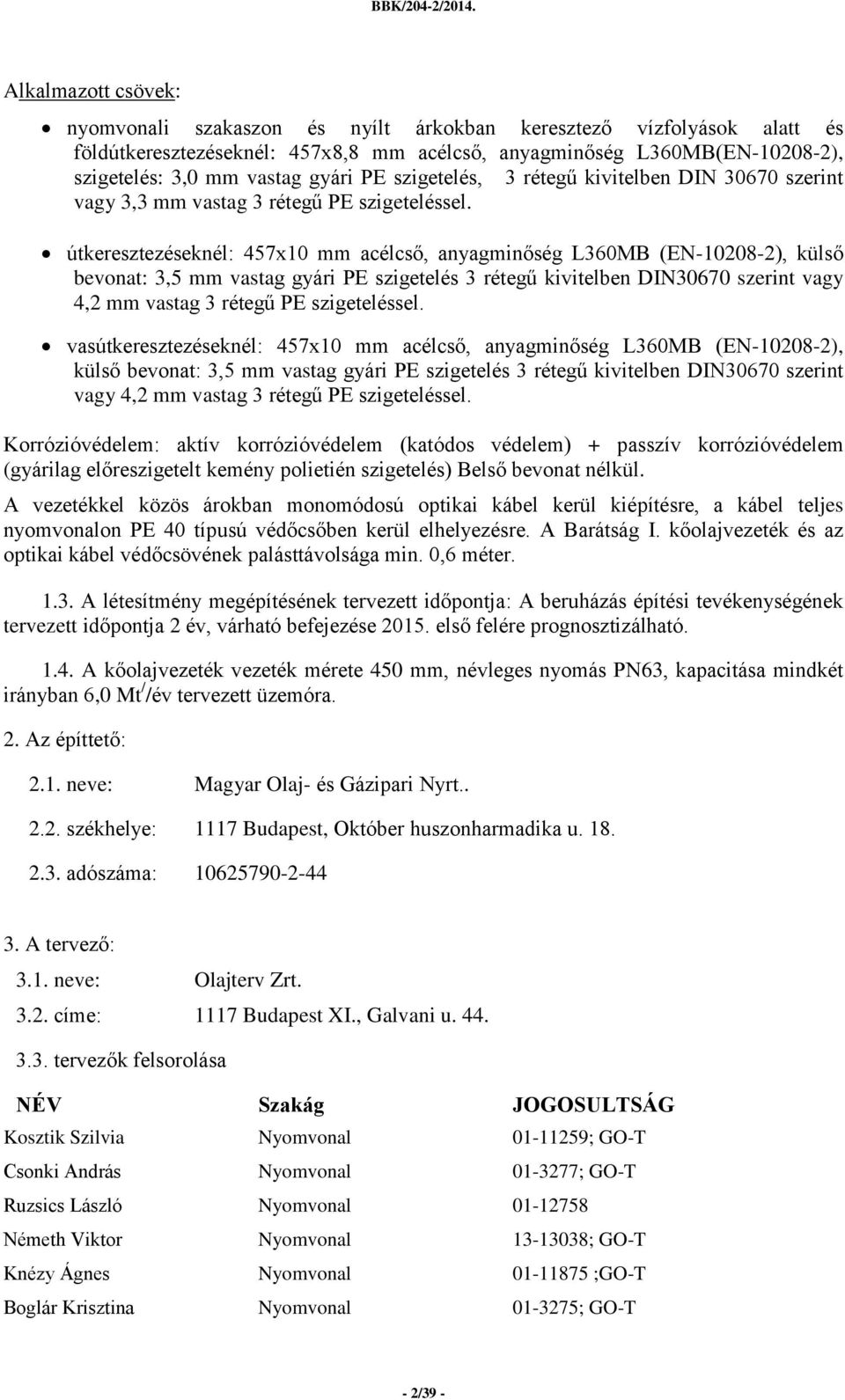 útkeresztezéseknél: 457x10 mm acélcső, anyagminőség L360MB (EN-10208-2), külső bevonat: 3,5 mm vastag gyári PE szigetelés 3 rétegű kivitelben DIN30670 szerint vagy 4,2 mm vastag 3 rétegű PE