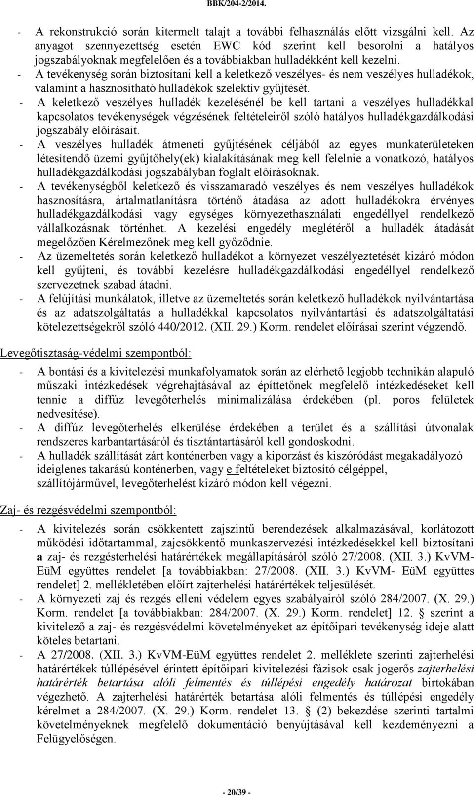 - A tevékenység során biztosítani kell a keletkező veszélyes- és nem veszélyes hulladékok, valamint a hasznosítható hulladékok szelektív gyűjtését.