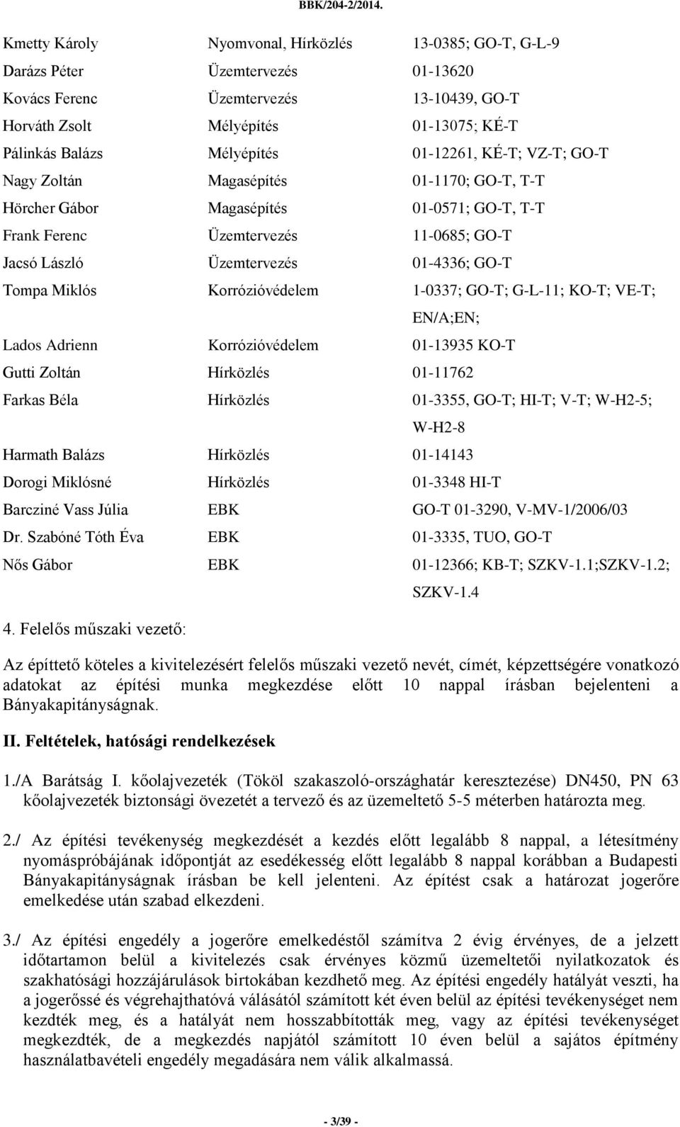 Tompa Miklós Korrózióvédelem 1-0337; GO-T; G-L-11; KO-T; VE-T; EN/A;EN; Lados Adrienn Korrózióvédelem 01-13935 KO-T Gutti Zoltán Hírközlés 01-11762 Farkas Béla Hírközlés 01-3355, GO-T; HI-T; V-T;