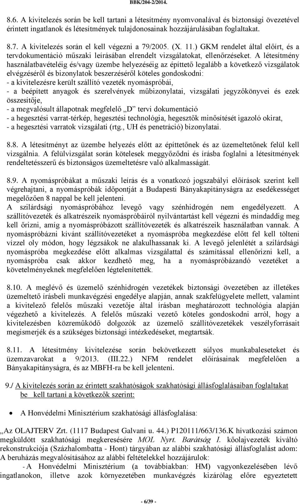 A létesítmény használatbavételéig és/vagy üzembe helyezéséig az építtető legalább a következő vizsgálatok elvégzéséről és bizonylatok beszerzéséről köteles gondoskodni: - a kivitelezésre került