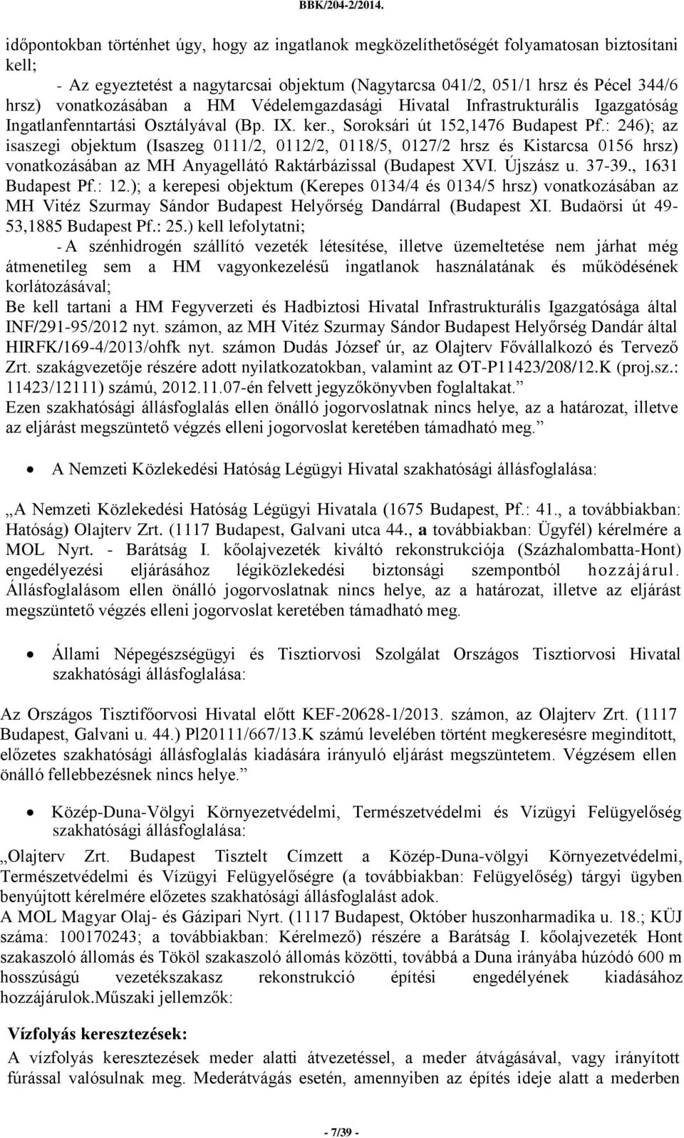 : 246); az isaszegi objektum (Isaszeg 0111/2, 0112/2, 0118/5, 0127/2 hrsz és Kistarcsa 0156 hrsz) vonatkozásában az MH Anyagellátó Raktárbázissal (Budapest XVI. Újszász u. 37-39., 1631 Budapest Pf.