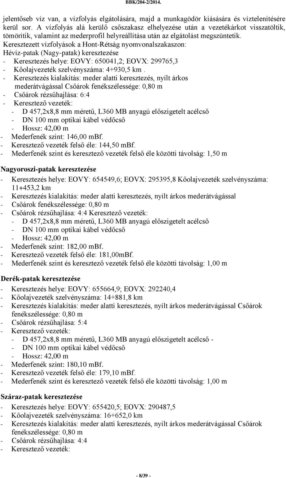 Keresztezett vízfolyások a Hont-Rétság nyomvonalszakaszon: Hévíz-patak (Nagy-patak) keresztezése - Keresztezés helye: EOVY: 650041,2; EOVX: 299765,3 - Kőolajvezeték szelvényszáma: 4+930,5 km.