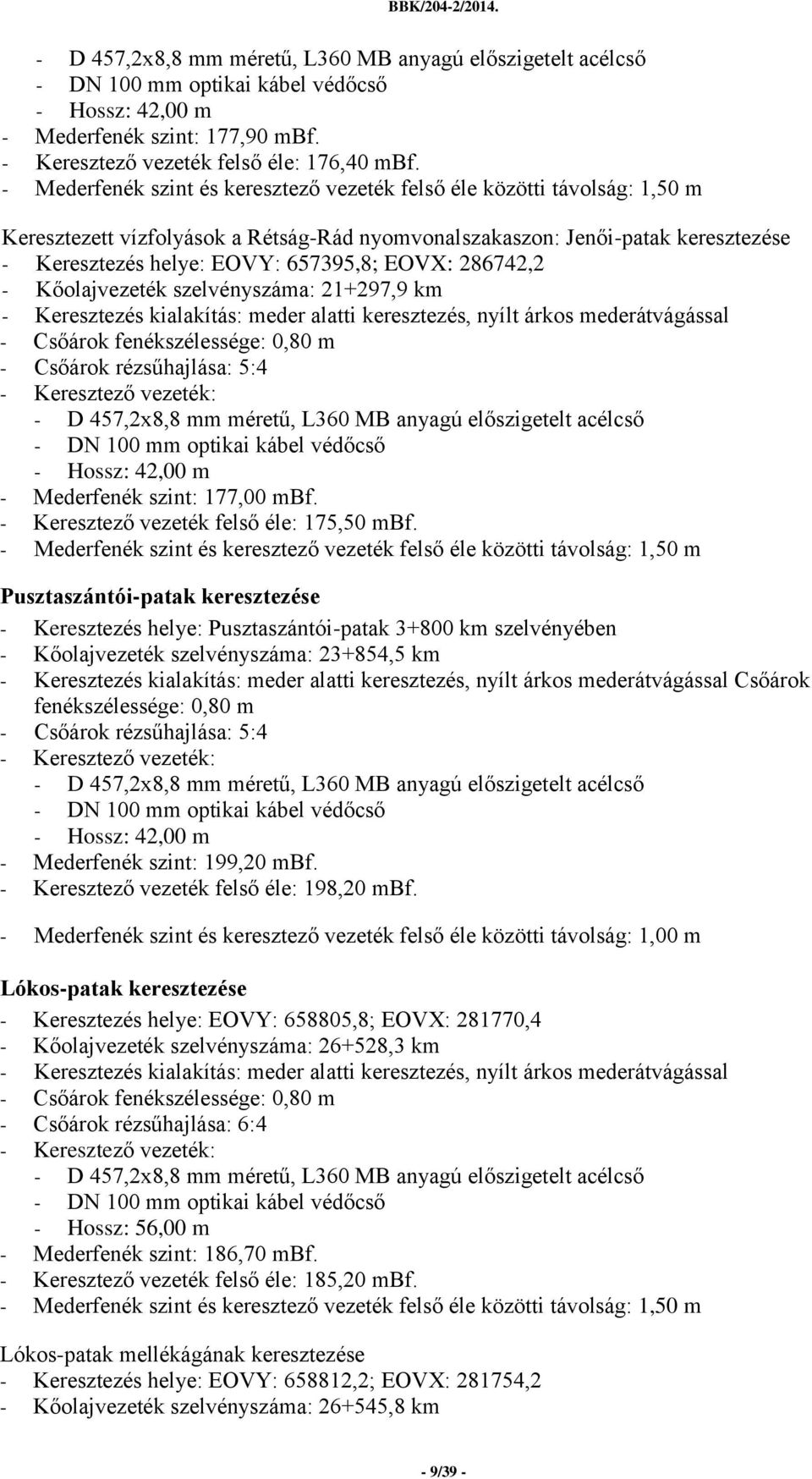 EOVX: 286742,2 - Kőolajvezeték szelvényszáma: 21+297,9 km - Keresztezés kialakítás: meder alatti keresztezés, nyílt árkos mederátvágással - Csőárok fenékszélessége: 0,80 m - Csőárok rézsűhajlása: 5:4