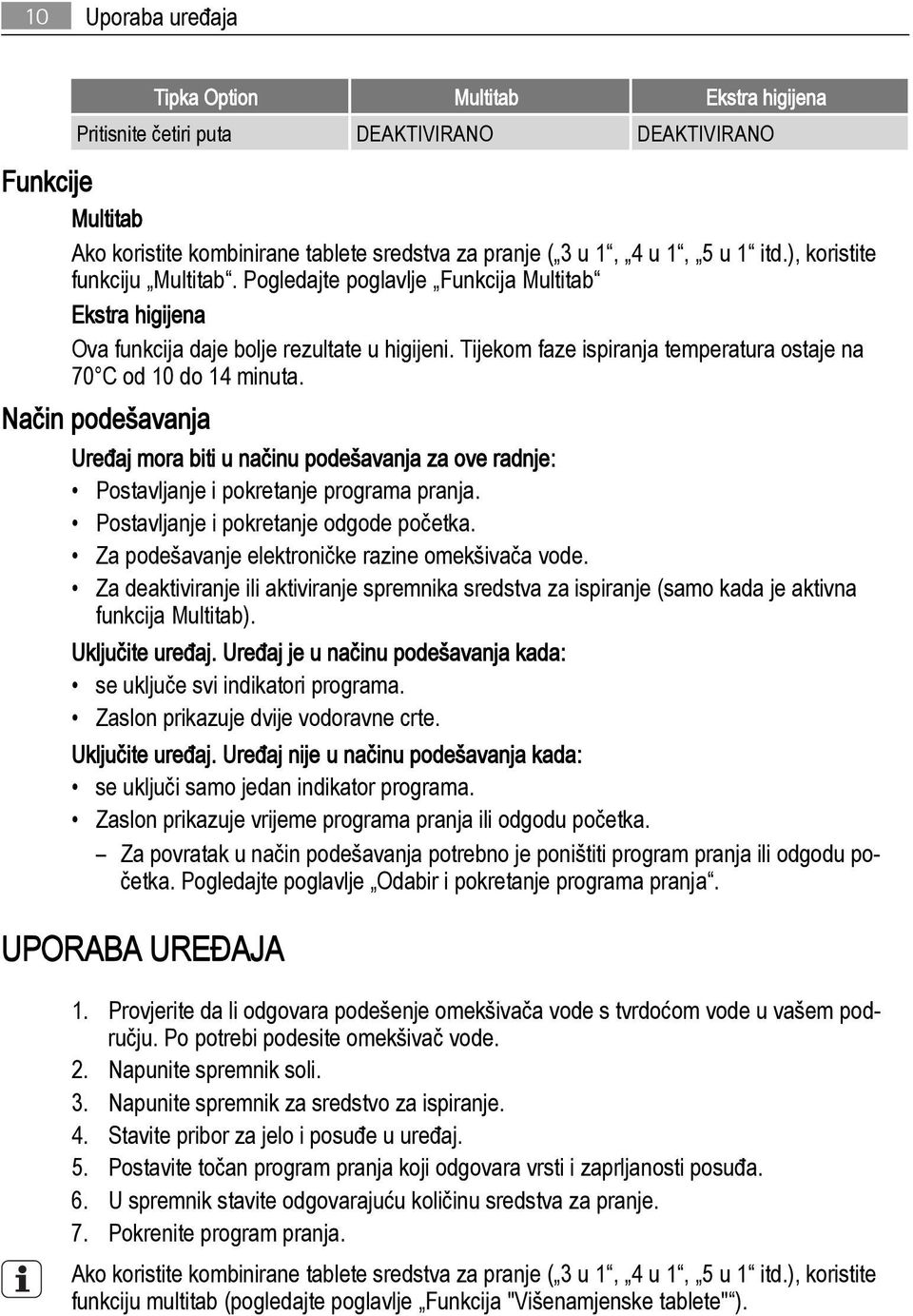 Tijekom faze ispiranja temperatura ostaje na 70 C od 10 do 14 minuta. Način podešavanja Uređaj mora biti u načinu podešavanja za ove radnje: Postavljanje i pokretanje programa pranja.